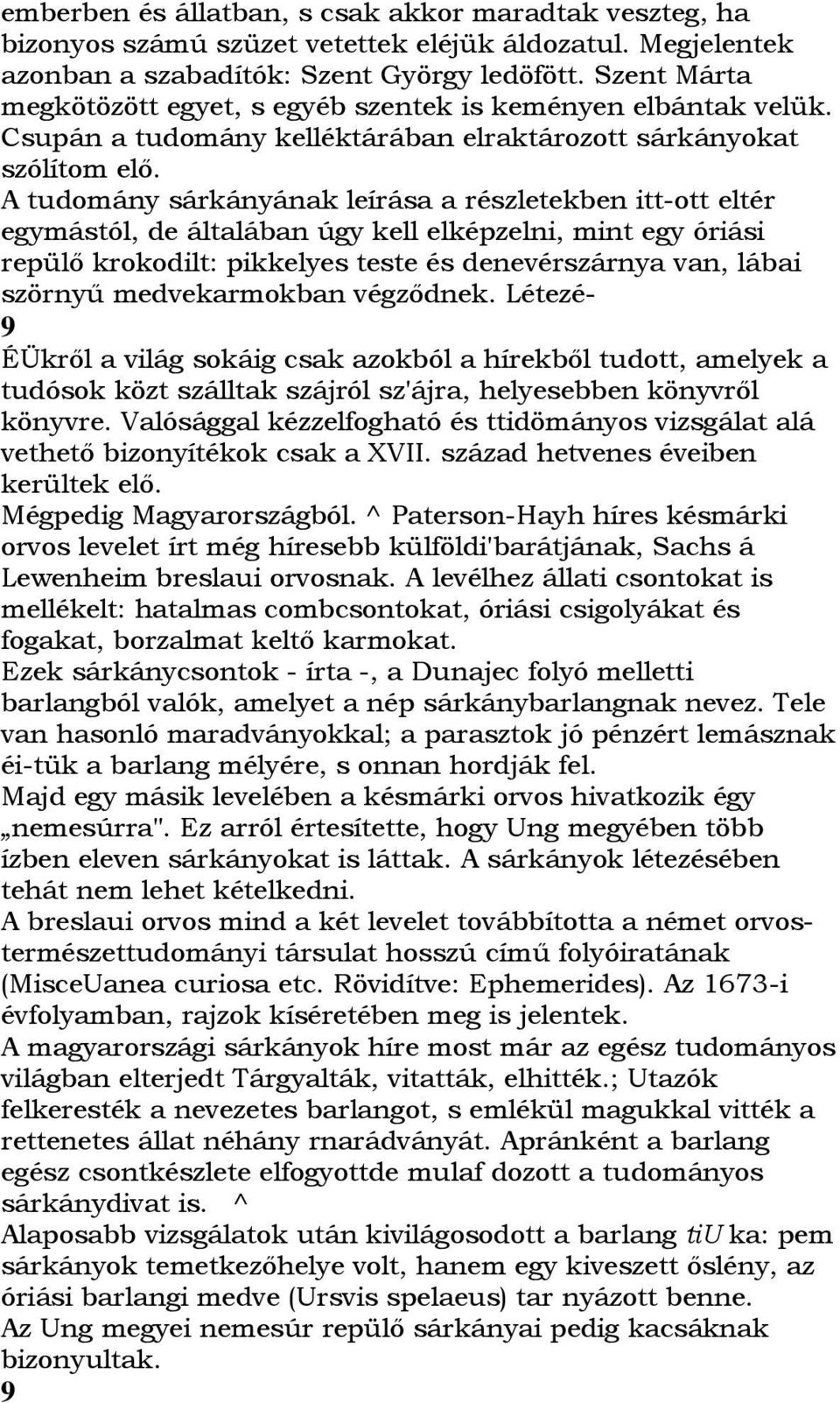 A tudomány sárkányának leírása a részletekben itt-ott eltér egymástól, de általában úgy kell elképzelni, mint egy óriási repülı krokodilt: pikkelyes teste és denevérszárnya van, lábai szörnyő