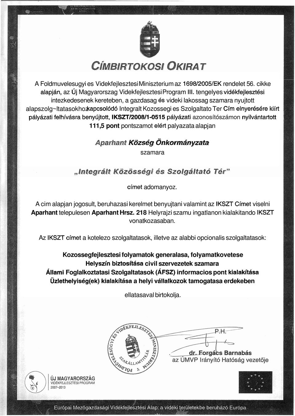 palyazati felhivdsra benyujtott, IKSZTl08M-05 palyazati azonosit6sz,sz8mon nyilvantartott 11 1,5 pont pontszamot elert palyazata alapjan Apafhi K6zseg (ink~rmanyzata szamara cimet adomanyoz.