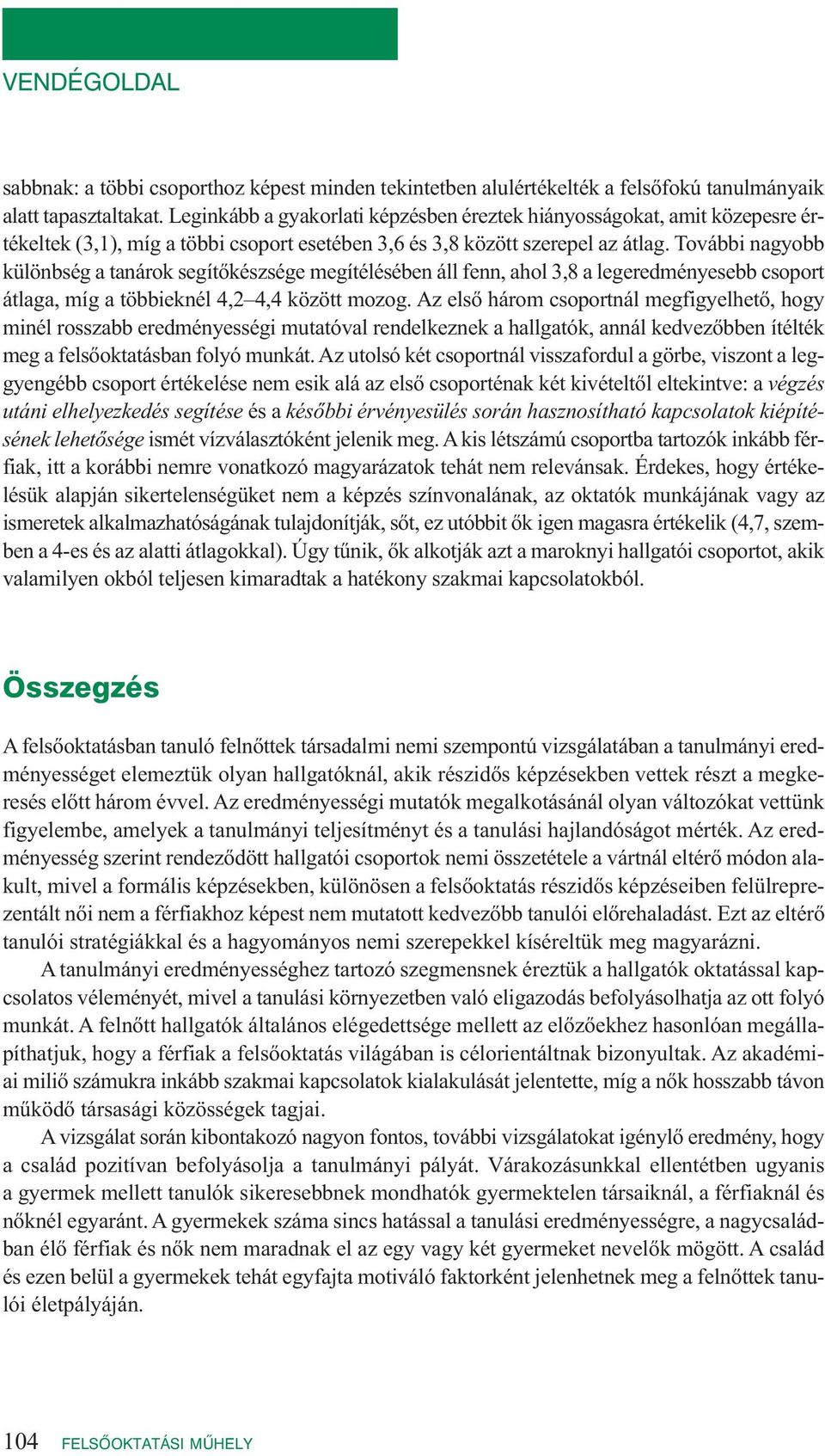 Továb bi na gyobb különbség a tanárok segítőkészsége megítélésében áll fenn, ahol 3,8 a legeredményesebb csoport átlaga, míg a többieknél 4,2 4,4 között mozog.