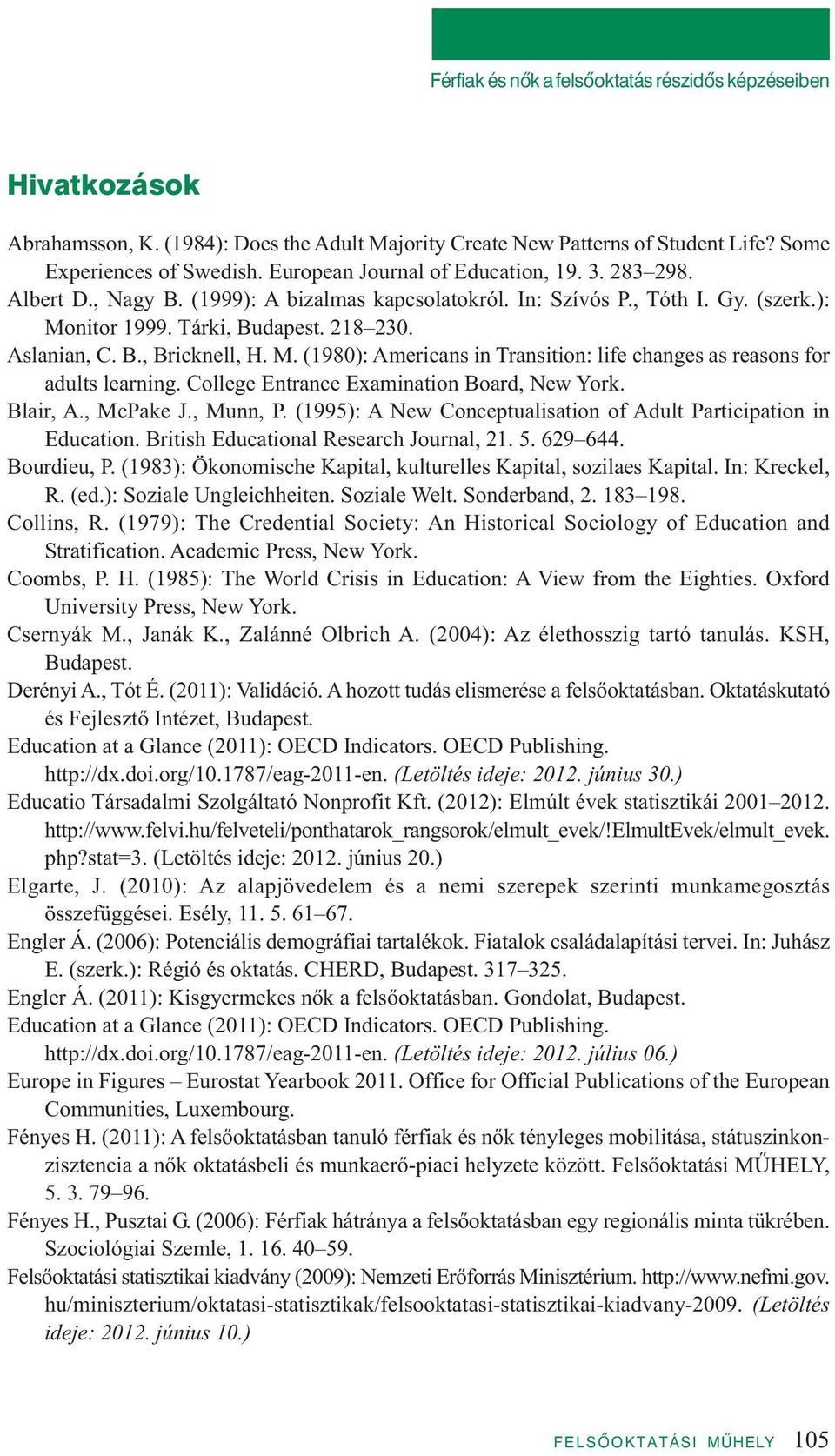 M. (1980): Americans in Transition: life changes as reasons for adults learning. College Entrance Examination Board, New York. Blair, A., McPake J., Munn, P.