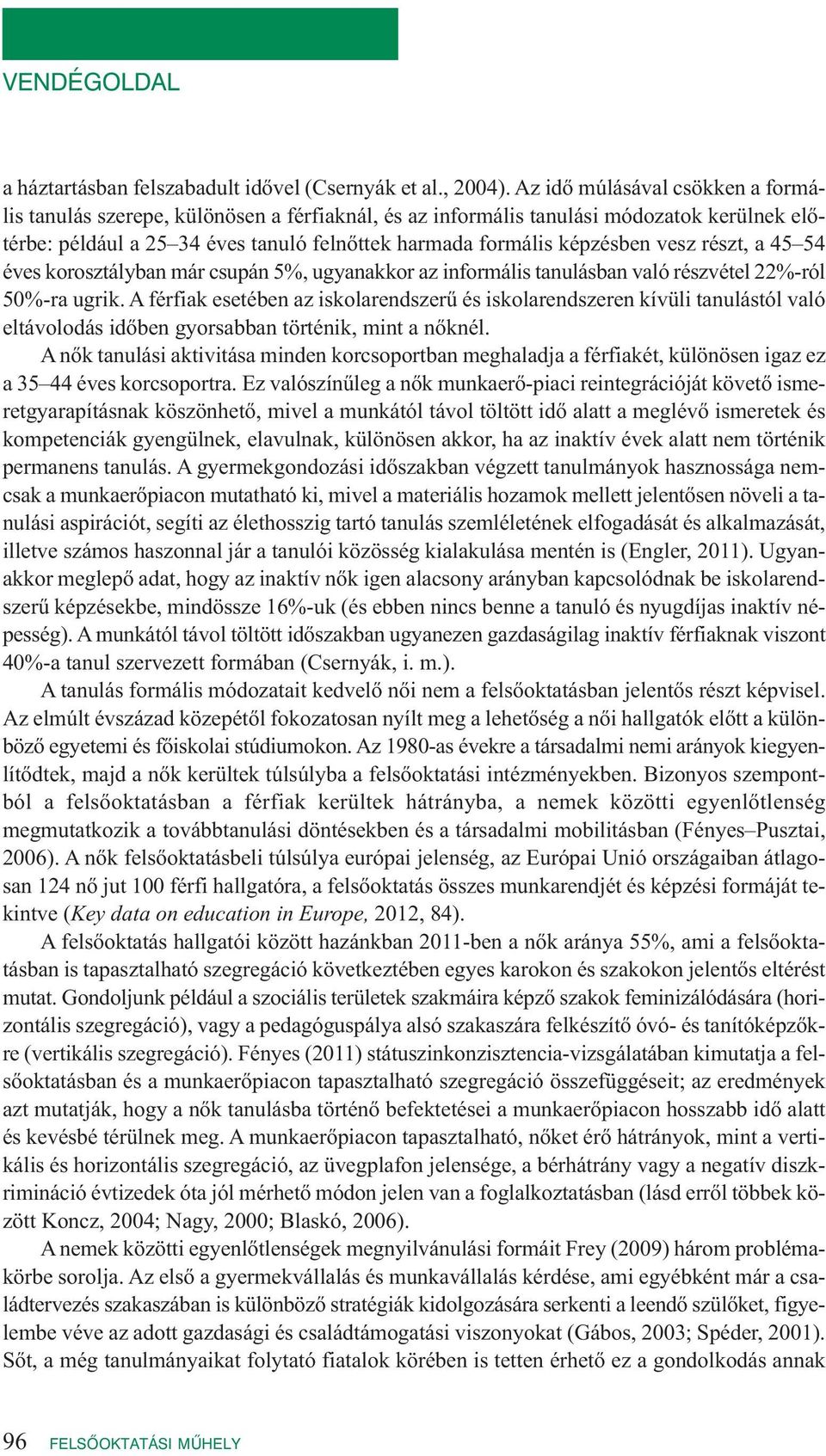 vesz részt, a 45 54 éves korosztályban már csupán 5%, ugyanakkor az informális tanulásban való részvétel 22%-ról 50%-ra ugrik.