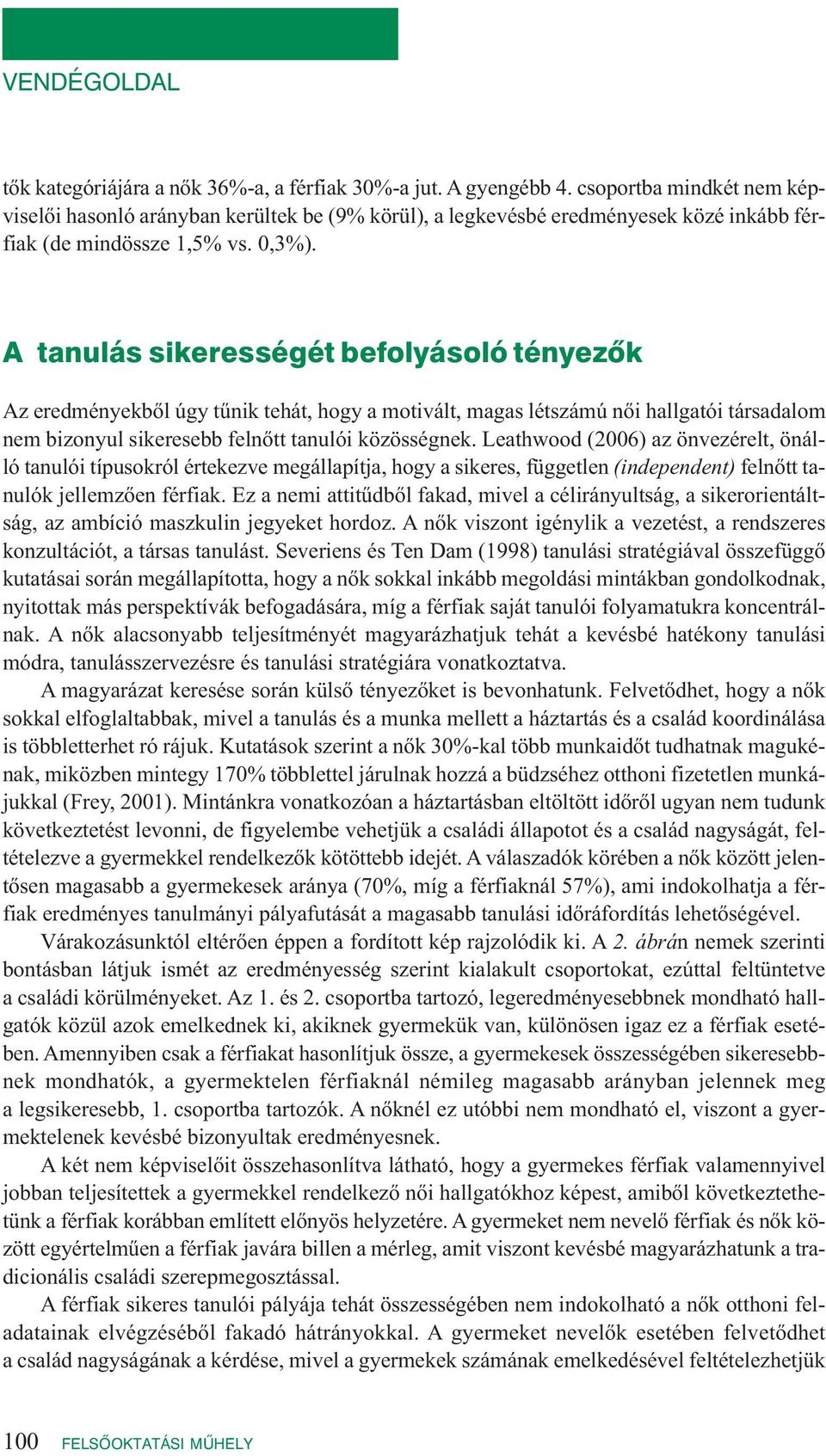 A ta nu lás si ke res sé gét be fo lyá so ló té nye zôk Az eredményekből úgy tűnik tehát, hogy a motivált, magas létszámú női hallgatói társadalom nem bizonyul sikeresebb felnőtt tanulói közösségnek.