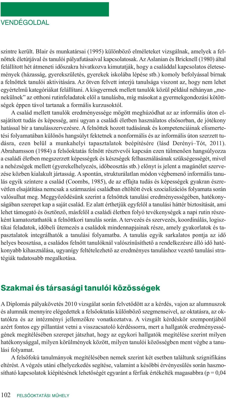 ) komoly befolyással bírnak a felnőttek tanulói aktivitására. Az ötven felvett interjú tanulsága viszont az, hogy nem lehet egyértelmű kategóriákat felállítani.