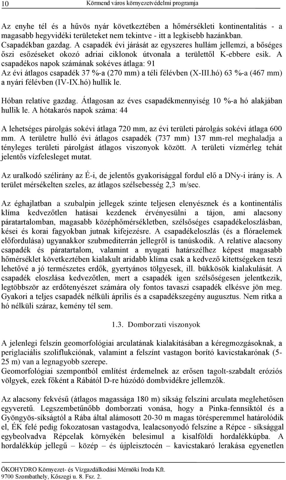 A csapadékos napok számának sokéves átlaga: 91 Az évi átlagos csapadék 37 %-a (270 mm) a téli félévben (X-III.hó) 63 %-a (467 mm) a nyári félévben (IV-IX.hó) hullik le. Hóban relatíve gazdag.