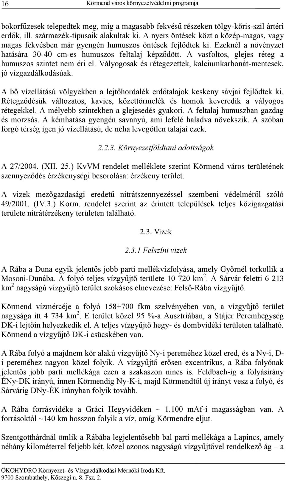 A vasfoltos, glejes réteg a humuszos szintet nem éri el. Vályogosak és rétegezettek, kalciumkarbonát-mentesek, jó vízgazdálkodásúak.