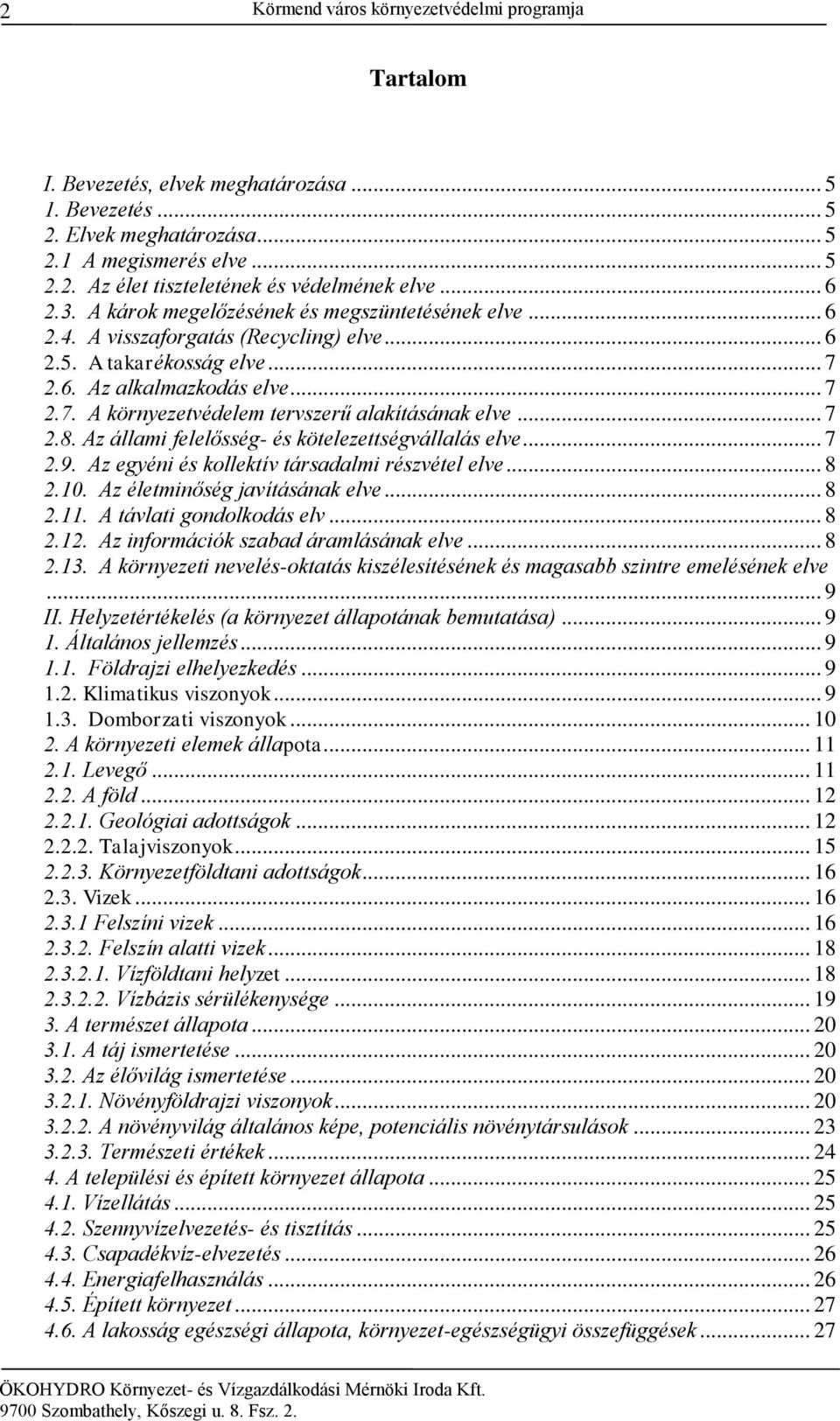 .. 7 2.8. Az állami felelősség- és kötelezettségvállalás elve... 7 2.9. Az egyéni és kollektív társadalmi részvétel elve... 8 2.10. Az életminőség javításának elve... 8 2.11.