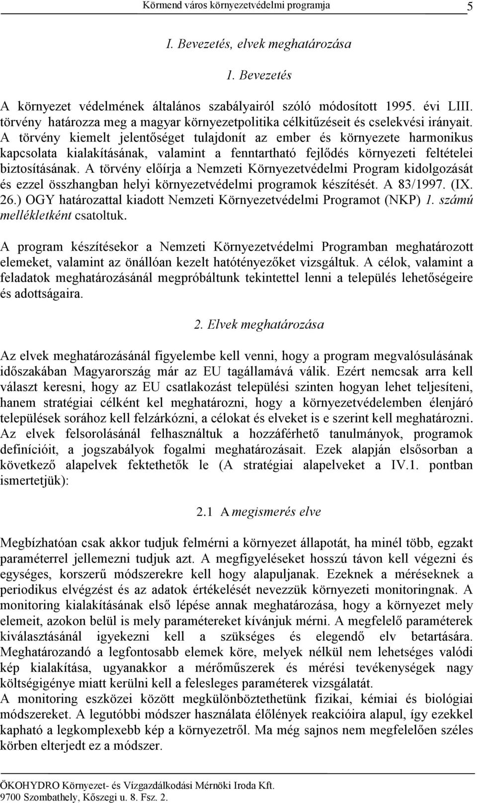 A törvény kiemelt jelentőséget tulajdonít az ember és környezete harmonikus kapcsolata kialakításának, valamint a fenntartható fejlődés környezeti feltételei biztosításának.