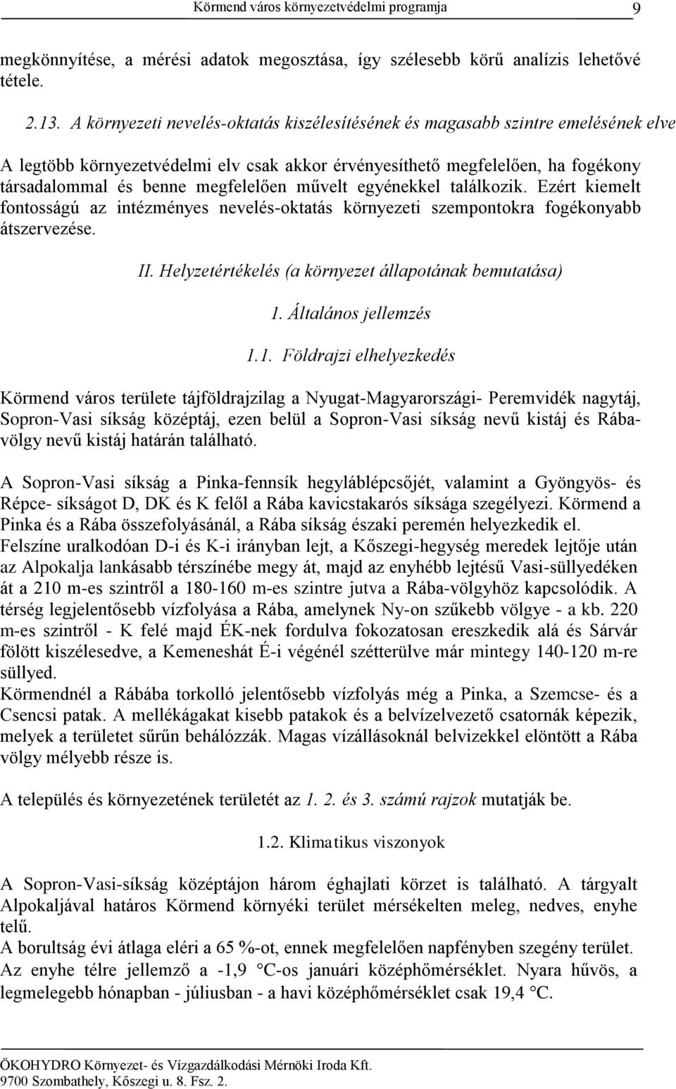 művelt egyénekkel találkozik. Ezért kiemelt fontosságú az intézményes nevelés-oktatás környezeti szempontokra fogékonyabb átszervezése. II. Helyzetértékelés (a környezet állapotának bemutatása) 1.