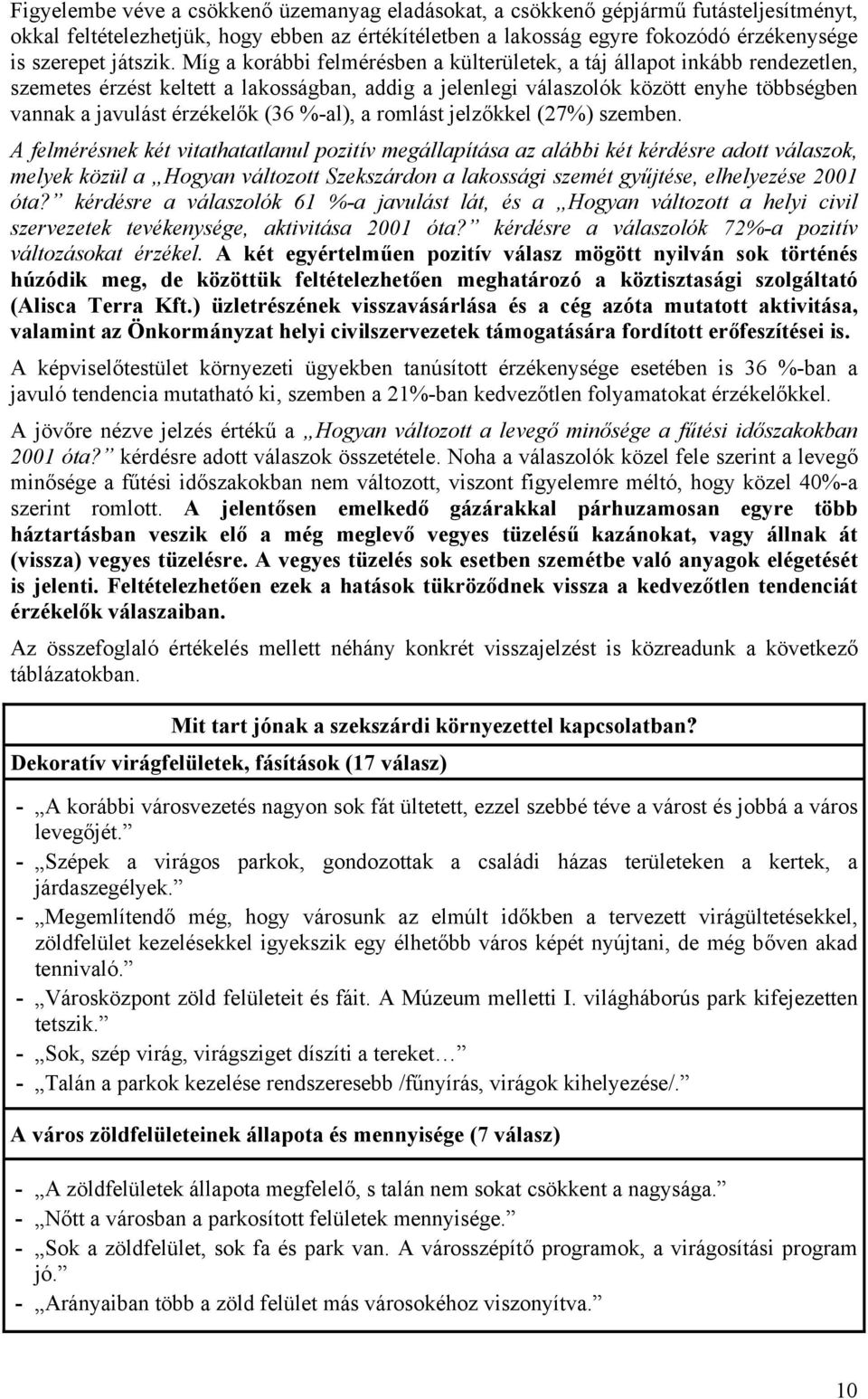 Míg a korábbi felmérésben a külterületek, a táj állapot inkább rendezetlen, szemetes érzést keltett a lakosságban, addig a jelenlegi válaszolók között enyhe többségben vannak a javulást érzékelők (36