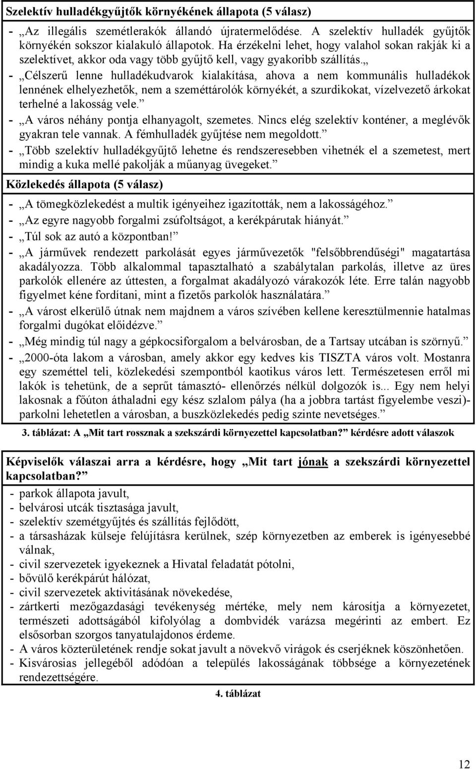 - Célszerű lenne hulladékudvarok kialakítása, ahova a nem kommunális hulladékok lennének elhelyezhetők, nem a szeméttárolók környékét, a szurdikokat, vízelvezető árkokat terhelné a lakosság vele.