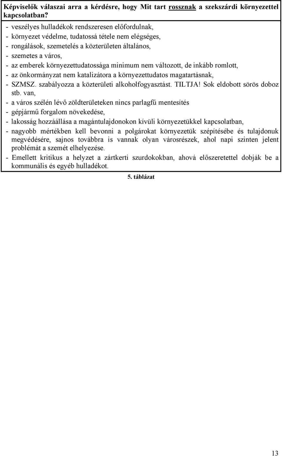 környezettudatossága minimum nem változott, de inkább romlott, - az önkormányzat nem katalizátora a környezettudatos magatartásnak, - SZMSZ. szabályozza a közterületi alkoholfogyasztást. TILTJA!