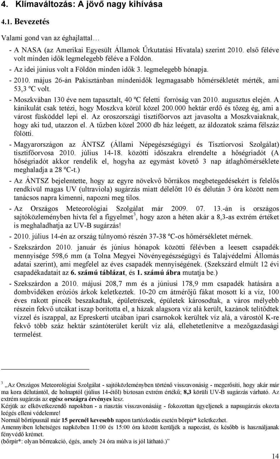 május 26-án Pakisztánban mindenidők legmagasabb hőmérsékletét mérték, ami 53,3 ºC volt. - Moszkvában 130 éve nem tapasztalt, 40 ºC feletti forróság van 2010. augusztus elején.