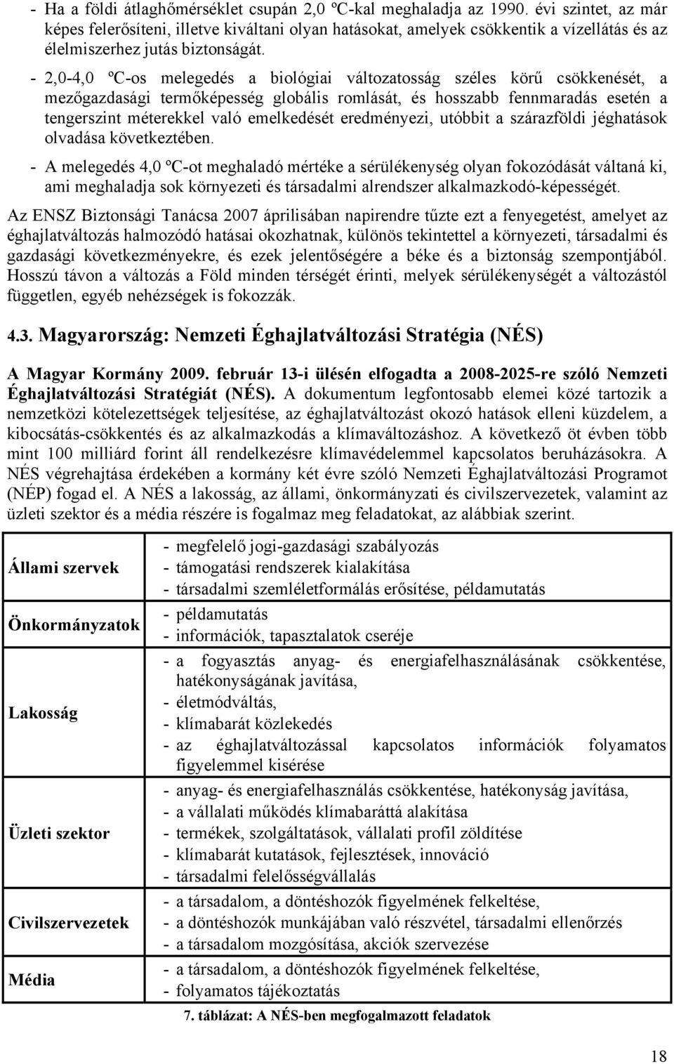 - 2,0-4,0 ºC-os melegedés a biológiai változatosság széles körű csökkenését, a mezőgazdasági termőképesség globális romlását, és hosszabb fennmaradás esetén a tengerszint méterekkel való emelkedését