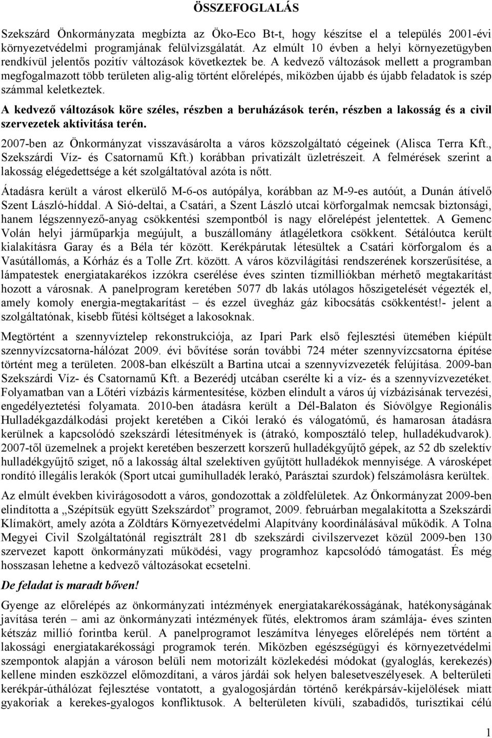 A kedvező változások mellett a programban megfogalmazott több területen alig-alig történt előrelépés, miközben újabb és újabb feladatok is szép számmal keletkeztek.