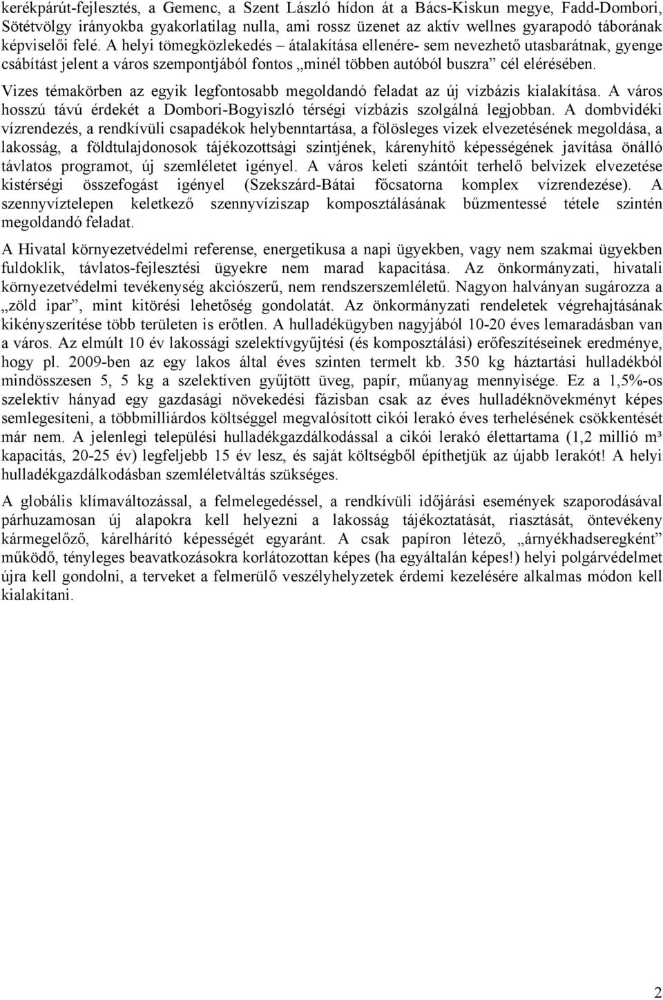 Vizes témakörben az egyik legfontosabb megoldandó feladat az új vízbázis kialakítása. A város hosszú távú érdekét a Dombori-Bogyiszló térségi vízbázis szolgálná legjobban.