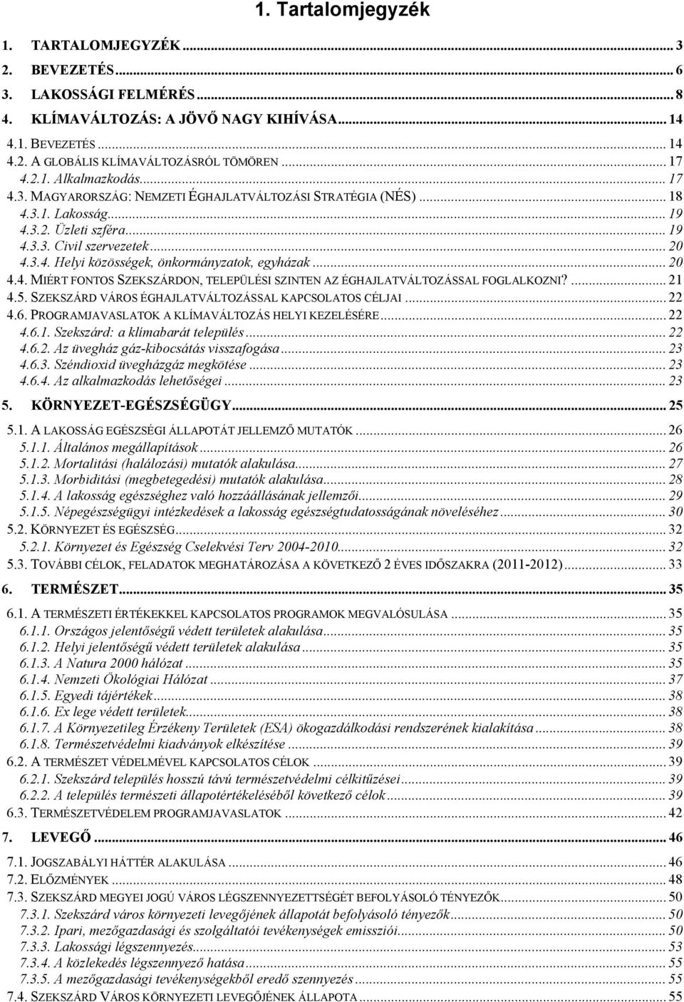 .. 20 4.4. MIÉRT FONTOS SZEKSZÁRDON, TELEPÜLÉSI SZINTEN AZ ÉGHAJLATVÁLTOZÁSSAL FOGLALKOZNI?... 21 4.5. SZEKSZÁRD VÁROS ÉGHAJLATVÁLTOZÁSSAL KAPCSOLATOS CÉLJAI... 22 4.6.