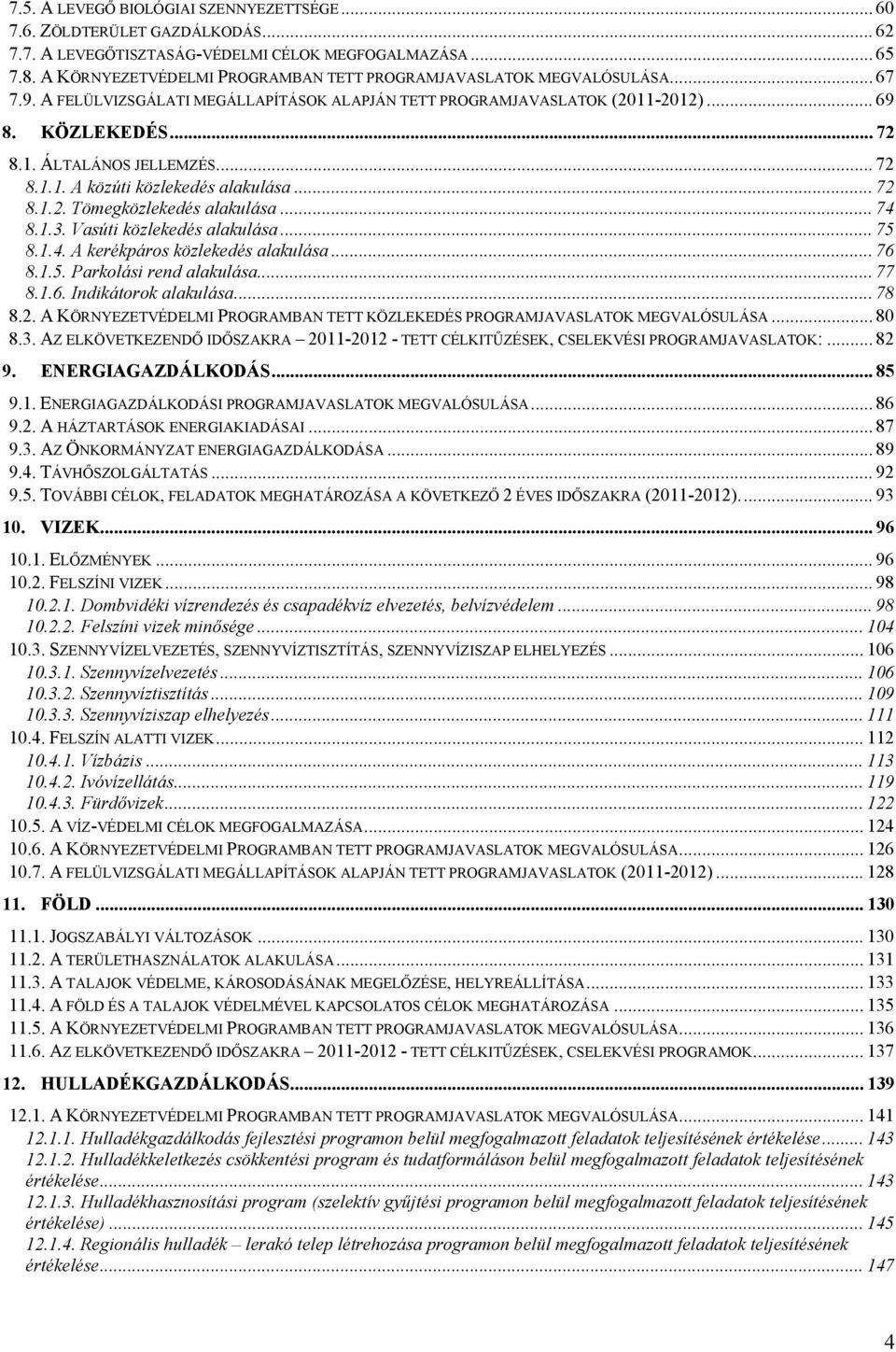 .. 72 8.1.1. A közúti közlekedés alakulása... 72 8.1.2. Tömegközlekedés alakulása... 74 8.1.3. Vasúti közlekedés alakulása... 75 8.1.4. A kerékpáros közlekedés alakulása... 76 8.1.5. Parkolási rend alakulása.