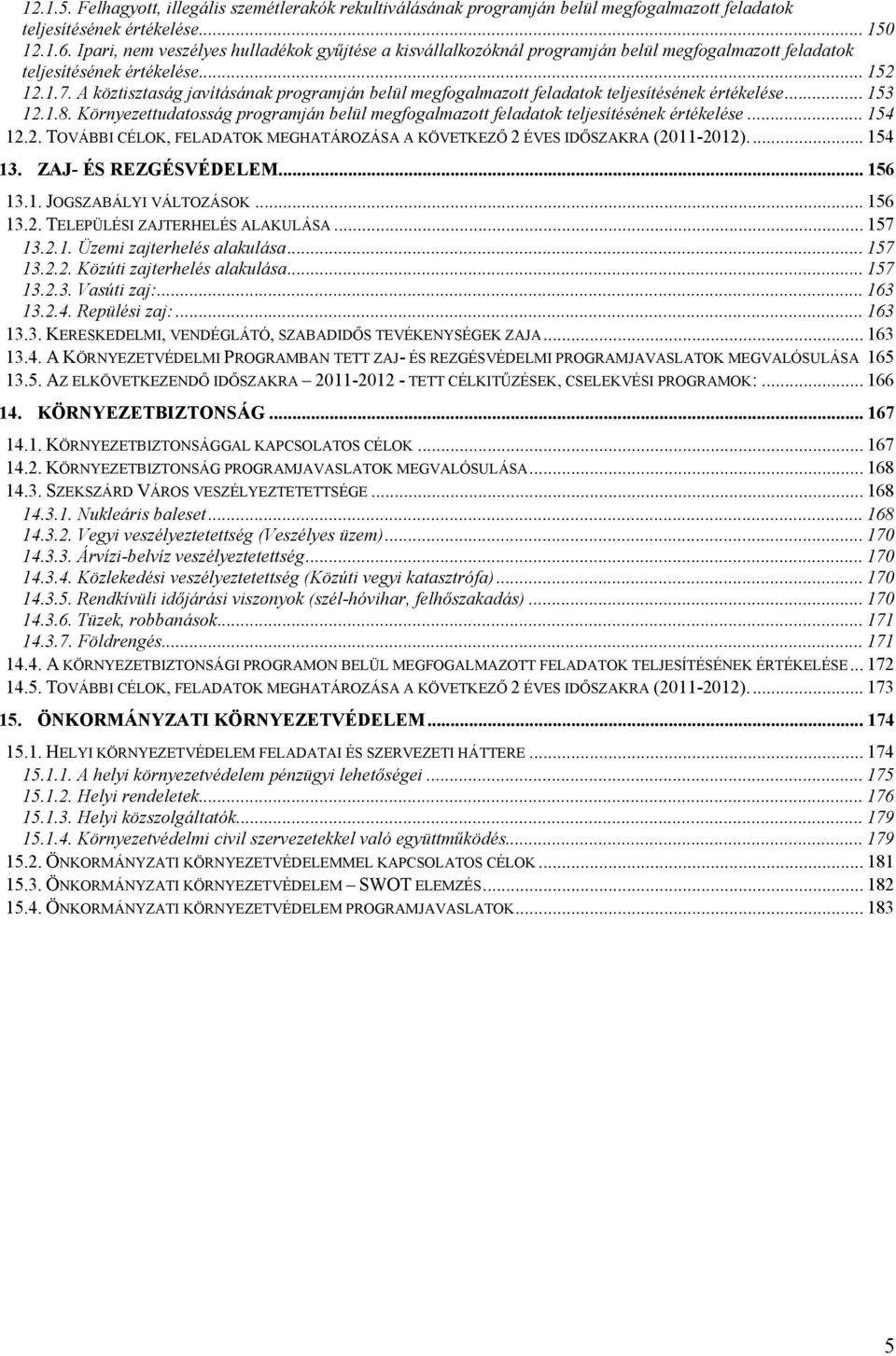 A köztisztaság javításának programján belül megfogalmazott feladatok teljesítésének értékelése... 153 12.1.8. Környezettudatosság programján belül megfogalmazott feladatok teljesítésének értékelése.