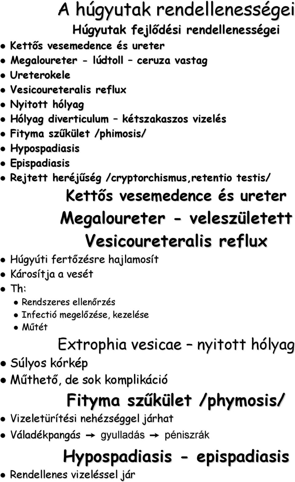 Megaloureter - veleszületett Vesicoureteralis reflux Húgyúti fertőzésre hajlamosít Károsítja a vesét Th: Rendszeres ellenőrzés Infectió megelőzése, kezelése Műtét Extrophia vesicae