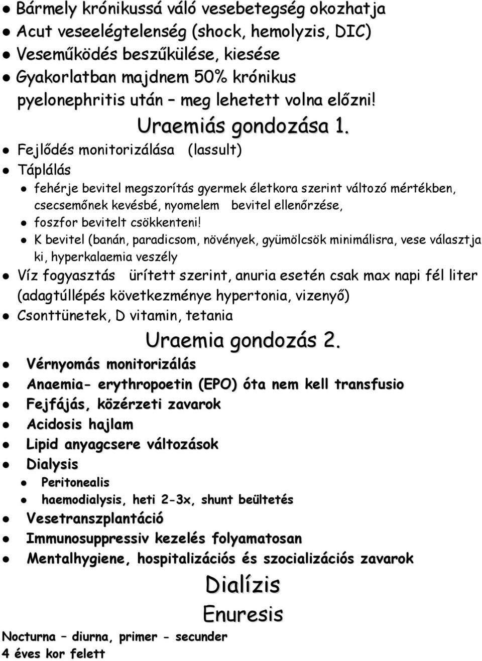 Fejlődés monitorizálása (lassult) Táplálás fehérje bevitel megszorítás gyermek életkora szerint változó mértékben, csecsemőnek kevésbé, nyomelem bevitel ellenőrzése, foszfor bevitelt csökkenteni!