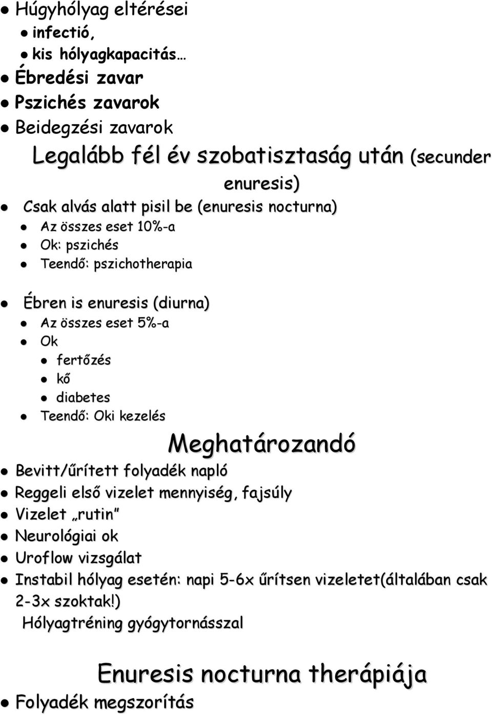 fertőzés kő diabetes Teendő: Oki kezelés Meghatározandó Bevitt/űrített folyadék napló Reggeli első vizelet mennyiség, fajsúly Vizelet rutin Neurológiai ok