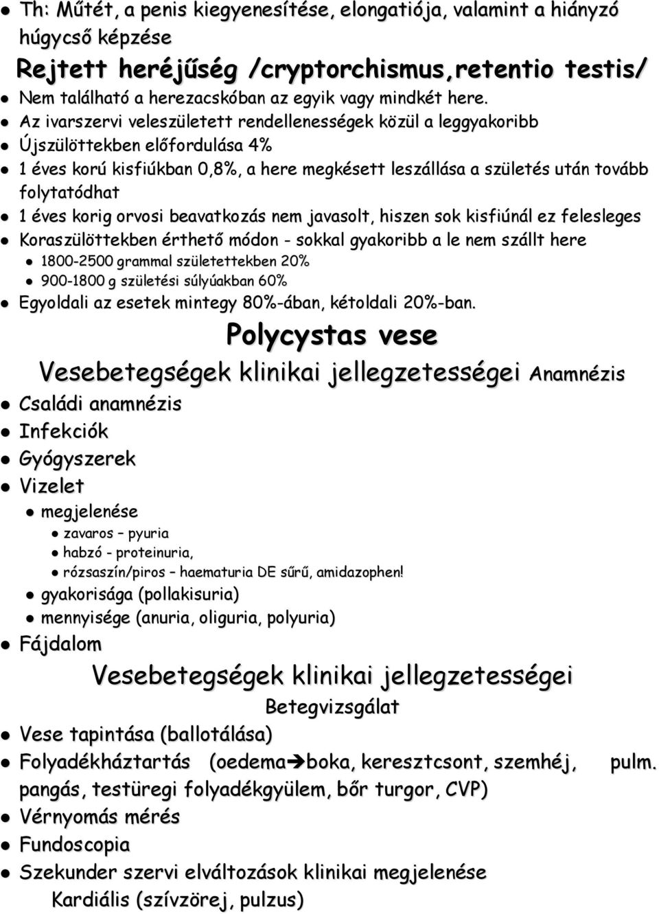 korig orvosi beavatkozás nem javasolt, hiszen sok kisfiúnál ez felesleges Koraszülöttekben érthető módon - sokkal gyakoribb a le nem szállt here 1800-2500 grammal születettekben 20% 900-1800 g