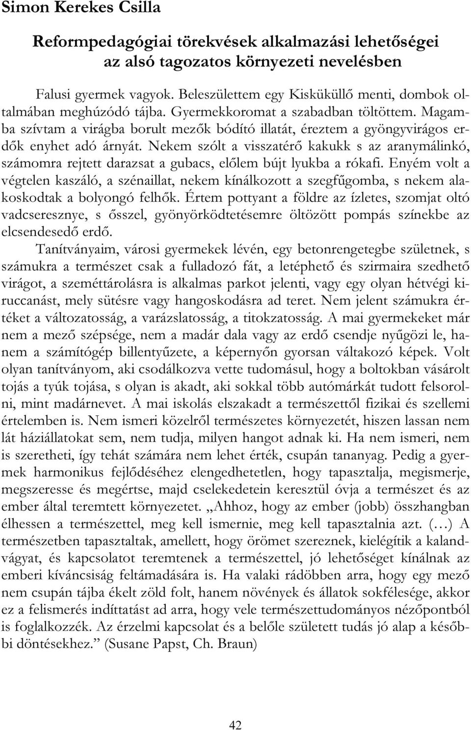 Magamba szívtam a virágba borult mezők bódító illatát, éreztem a gyöngyvirágos erdők enyhet adó árnyát.