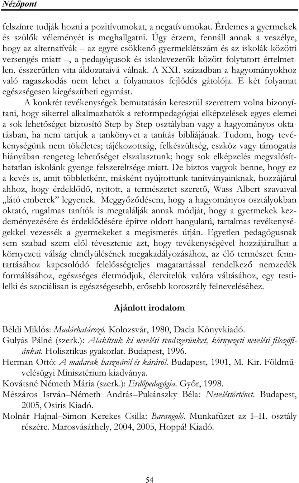 ésszerűtlen vita áldozataivá válnak. A XXI. században a hagyományokhoz való ragaszkodás nem lehet a folyamatos fejlődés gátolója. E két folyamat egészségesen kiegészítheti egymást.