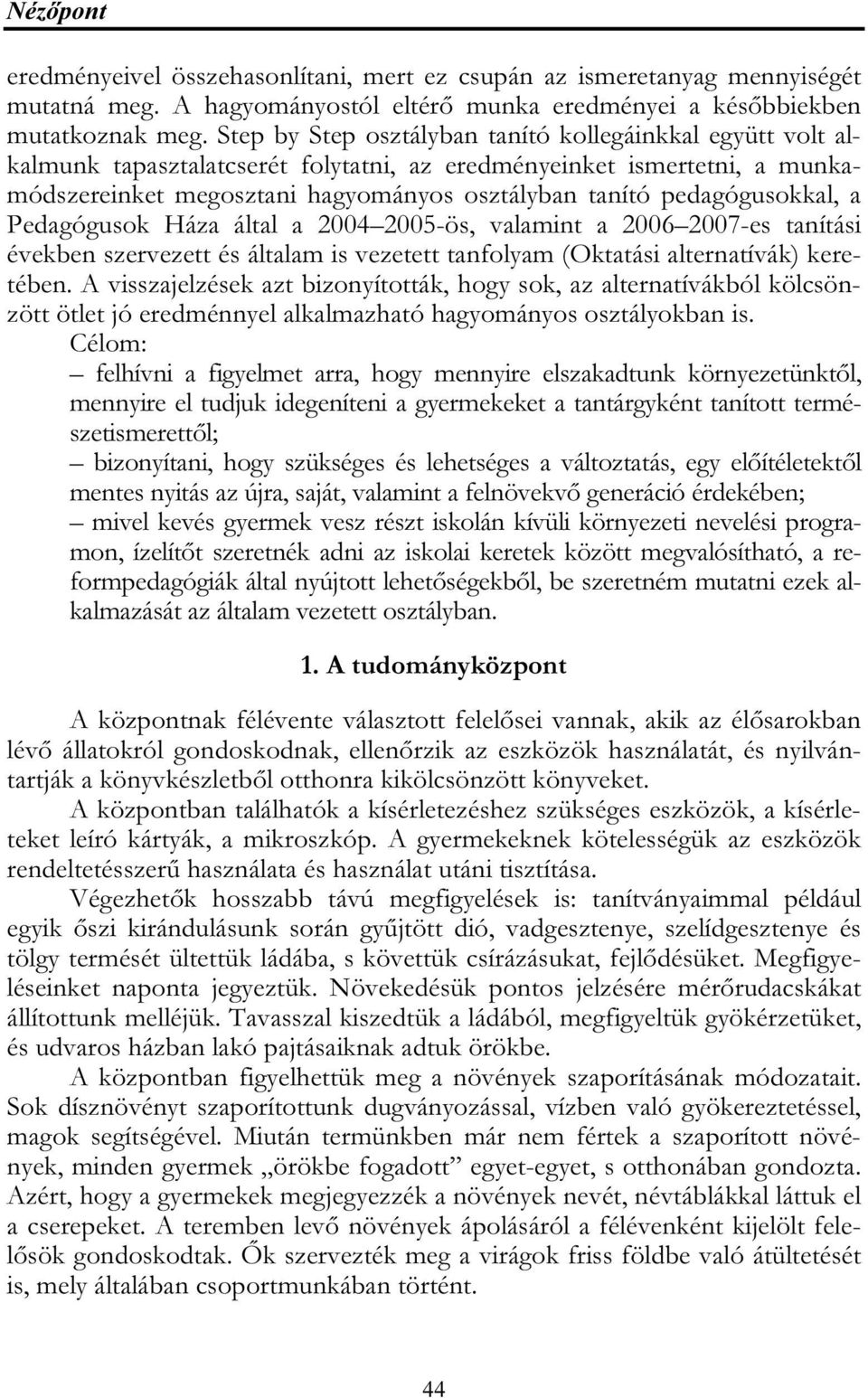 pedagógusokkal, a Pedagógusok Háza által a 2004 2005-ös, valamint a 2006 2007-es tanítási években szervezett és általam is vezetett tanfolyam (Oktatási alternatívák) keretében.