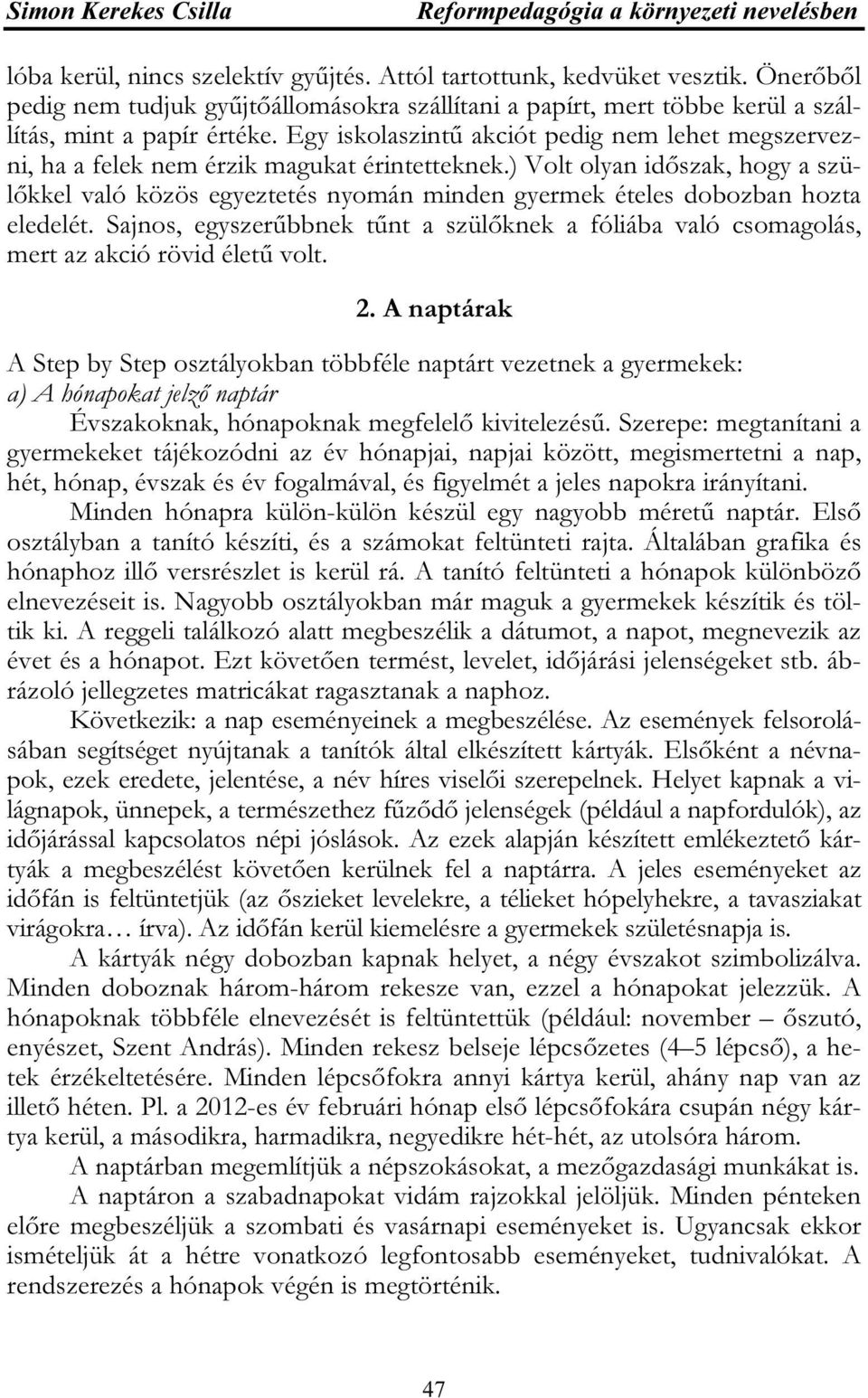 Egy iskolaszintű akciót pedig nem lehet megszervezni, ha a felek nem érzik magukat érintetteknek.