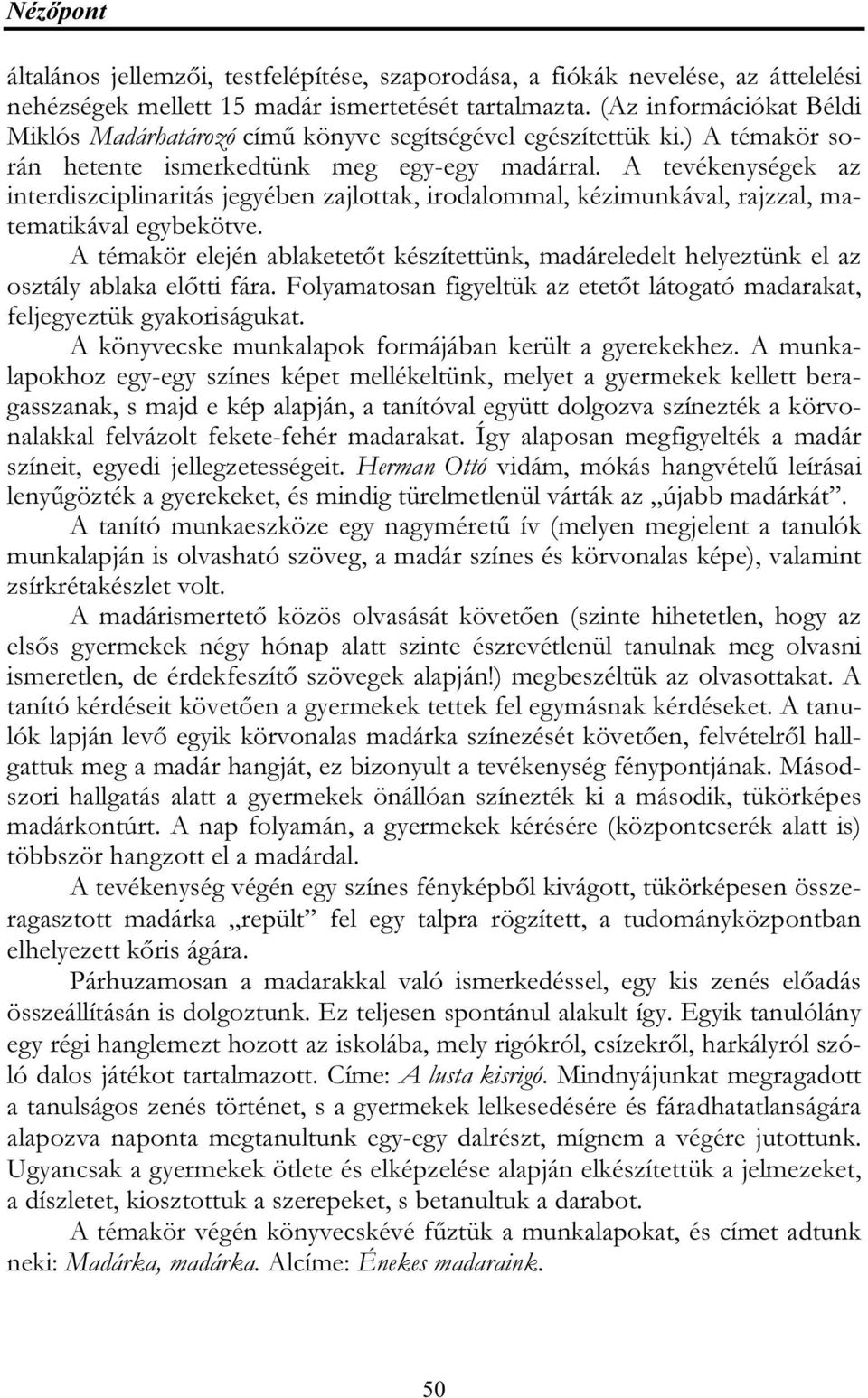 A tevékenységek az interdiszciplinaritás jegyében zajlottak, irodalommal, kézimunkával, rajzzal, matematikával egybekötve.