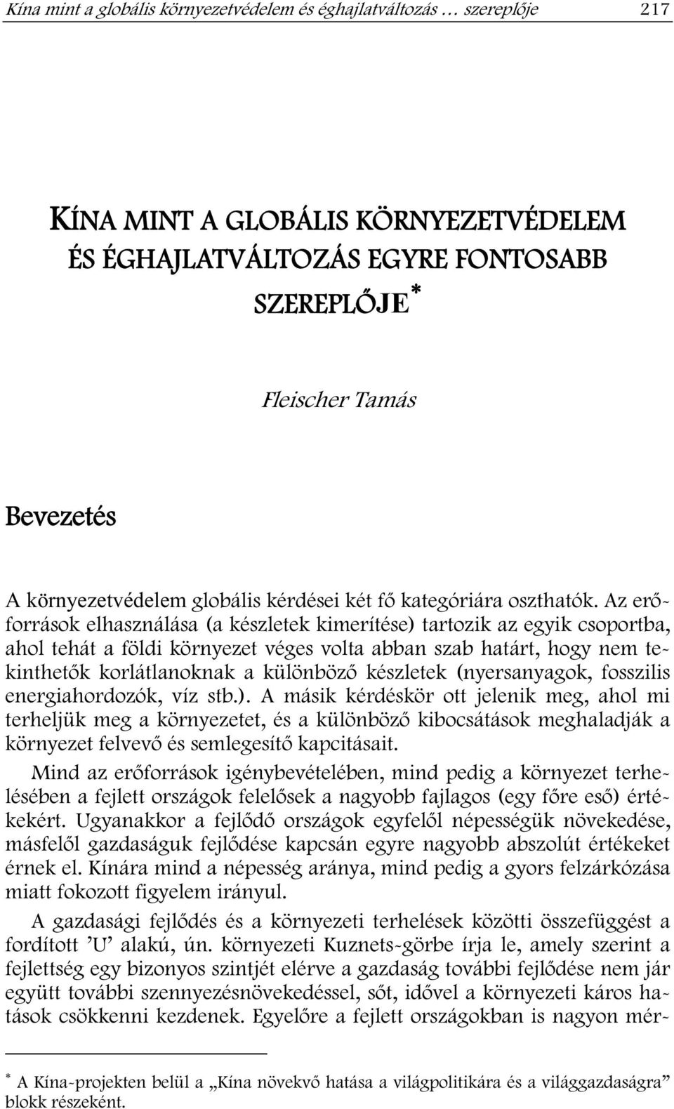 Az er források elhasználása (a készletek kimerítése) tartozik az egyik csoportba, ahol tehát a földi környezet véges volta abban szab határt, hogy nem tekinthet k korlátlanoknak a különböz készletek