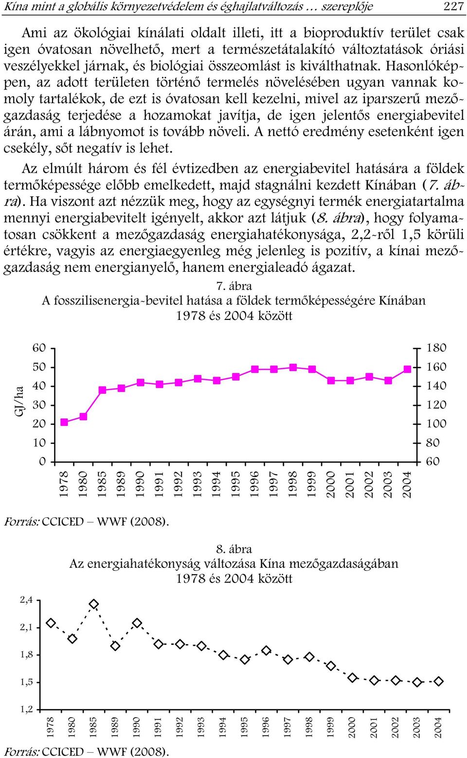 Hasonlóképpen, az adott területen történ termelés növelésében ugyan vannak komoly tartalékok, de ezt is óvatosan kell kezelni, mivel az iparszer mez gazdaság terjedése a hozamokat javítja, de igen