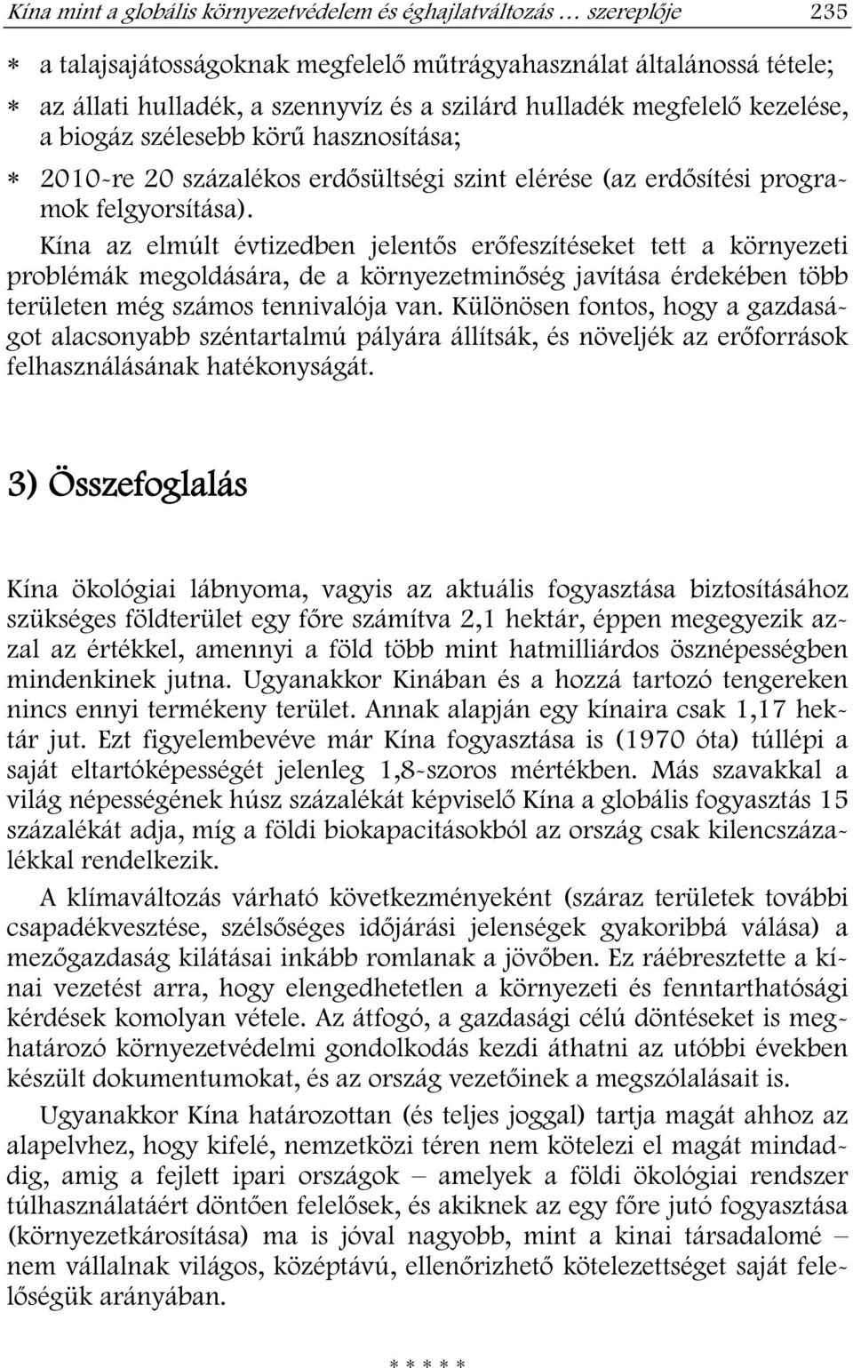 Kína az elmúlt évtizedben jelent s er feszítéseket tett a környezeti problémák megoldására, de a környezetmin ség javítása érdekében több területen még számos tennivalója van.