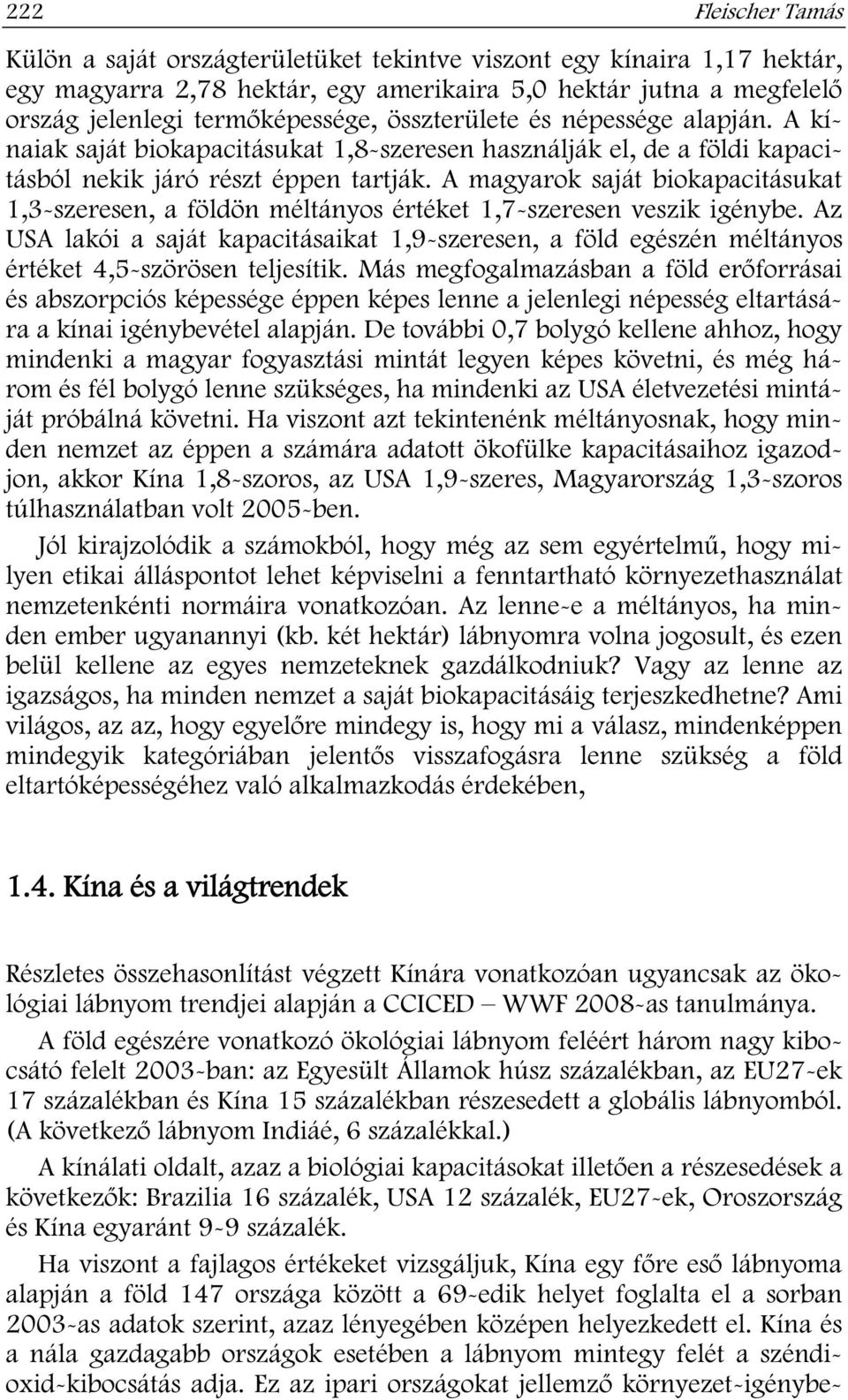 A magyarok saját biokapacitásukat 1,3-szeresen, a földön méltányos értéket 1,7-szeresen veszik igénybe.