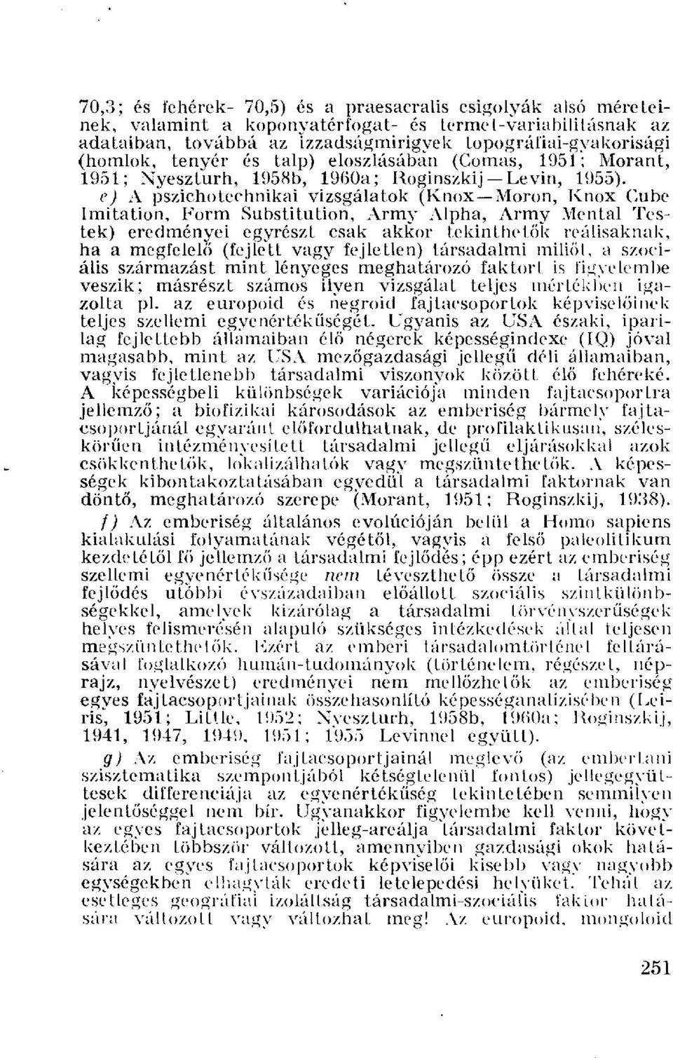 e) A pszichotechnikai vizsgálatok (Knox Moron, Knox Cube Imitation, Form Substitution, Army Alpha, Army Mental Testek) eredményei egyrészt csak akkor tekinthetők reálisaknak, ha a megfelelő (fejlett