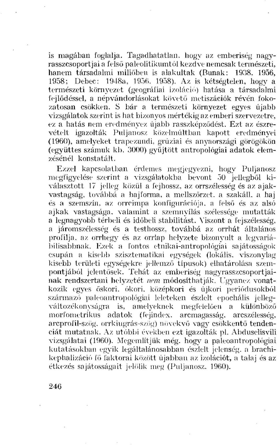 Az is kétségtelen, hogy a természeti környezet (geográfiai izoláció) hatása a társadalmi fejlődéssel, a népvándorlásokat követő metiszációk révén fokozatosan csökken.