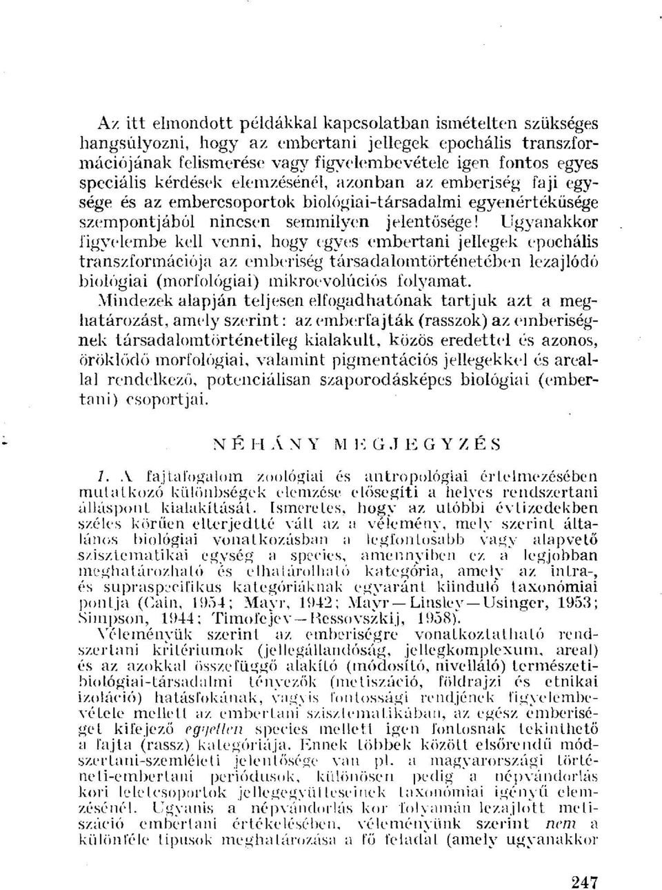 Ugyanakkor figyelembe kell venni, hogy (gyes embertani jellegek epochális transzformációja az emberiség társadalomtörténetében lezajlódé biológiai (morfológiai) mikroevolúciós folyamat.