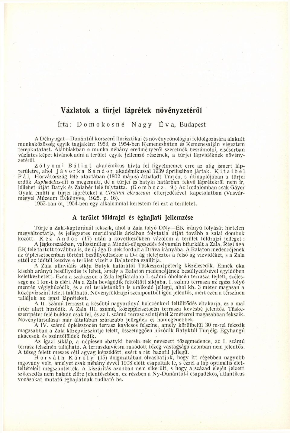 Alábbiakban e munka néhány eredményéről szeretnék beszámolni, elsősorban vázlatos képet kívánok adni a terület egyik jellemző részének, a türjei lápvidéknek növényzetéről.