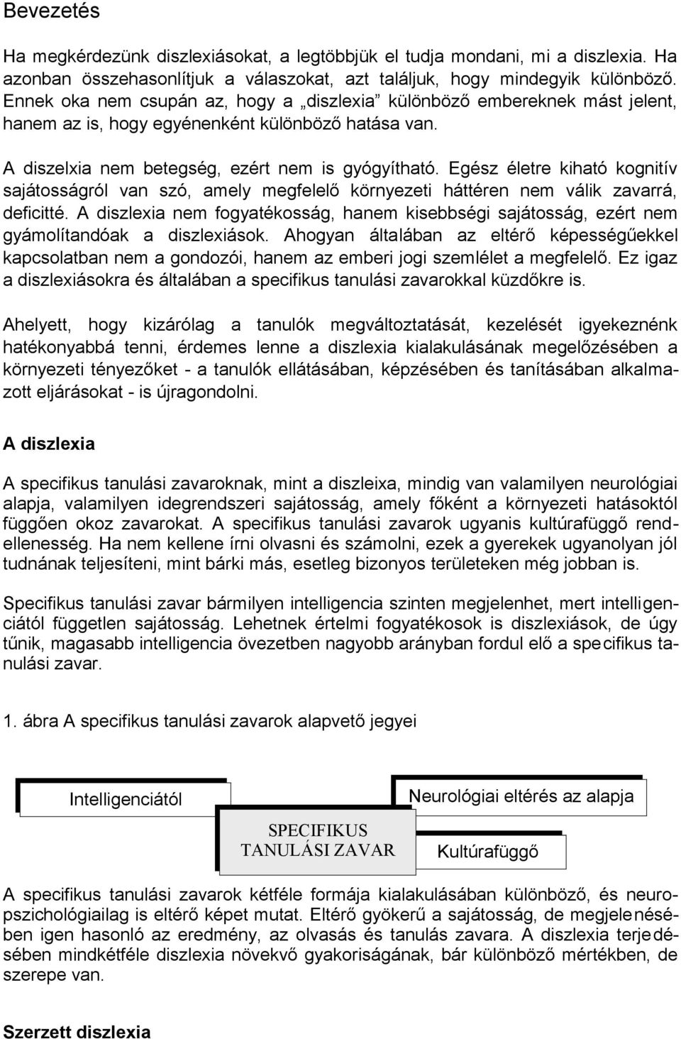 Egész életre kiható kognitív sajátosságról van szó, amely megfelelő környezeti háttéren nem válik zavarrá, deficitté.