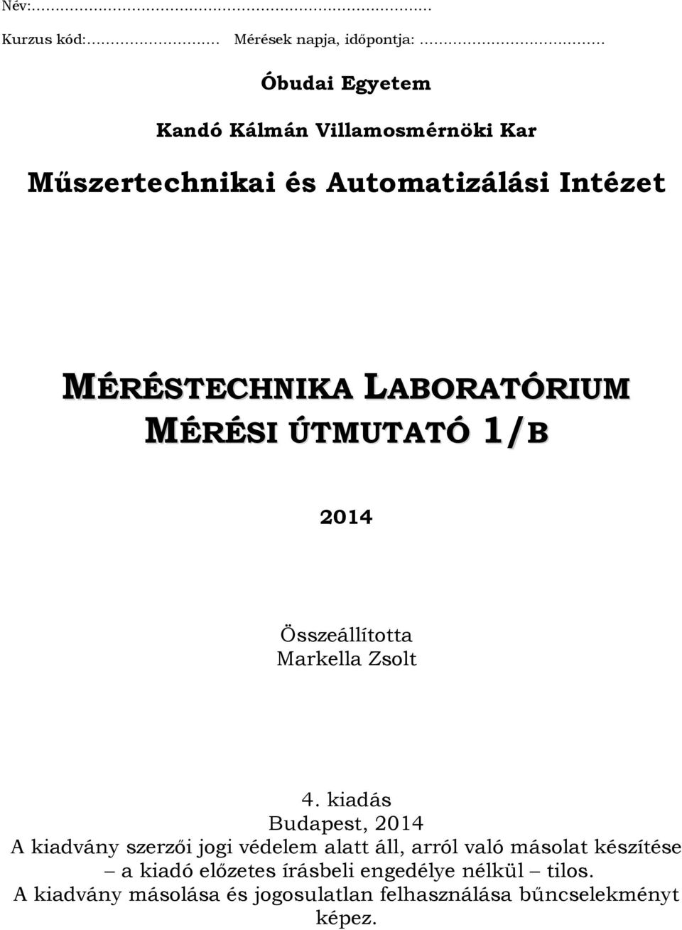 Intézet MÉRÉSTECHNIKA LABORATÓRIUM MÉRÉSI ÚTMUTATÓ 1/B 2014 Összeállította Markella Zsolt 4.