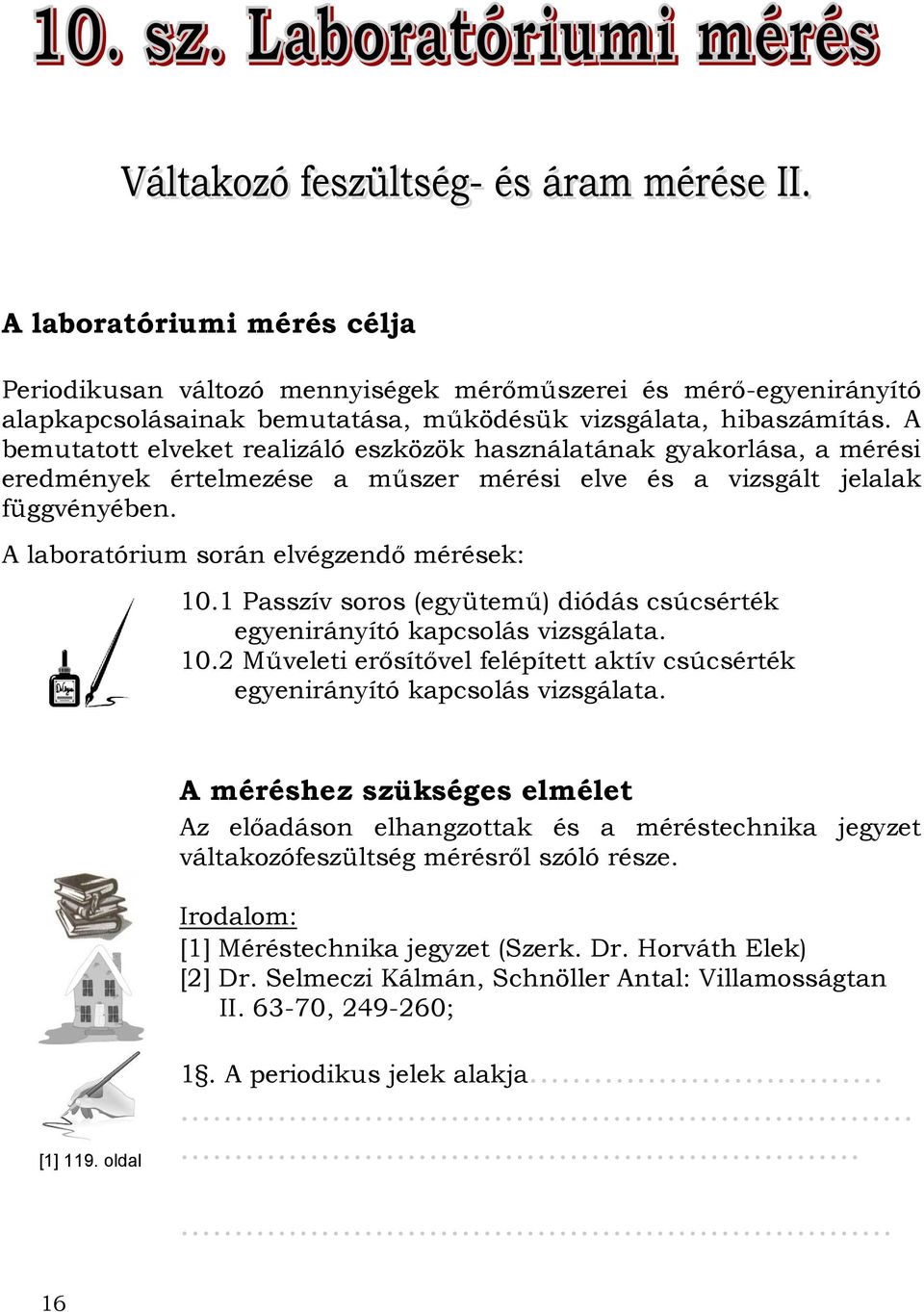 1 Passzív soros (együtemű) diódás csúcsérték egyenirányító kapcsolás vizsgálata. 10.2 Műveleti erősítővel felépített aktív csúcsérték egyenirányító kapcsolás vizsgálata.