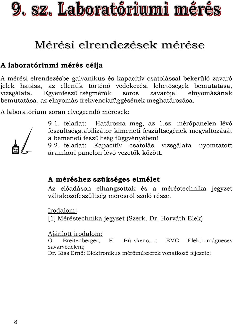 Egyenfeszültségmérők soros zavarójel elnyomásának bemutatása, az elnyomás frekvenciafüggésének meghatározása. A laboratórium során elvégzendő mérések: 9.1. feladat: Határozza meg, az 1.sz. mérőpanelen lévő feszültségstabilizátor kimeneti feszültségének megváltozását a bemeneti feszültség függvényében!