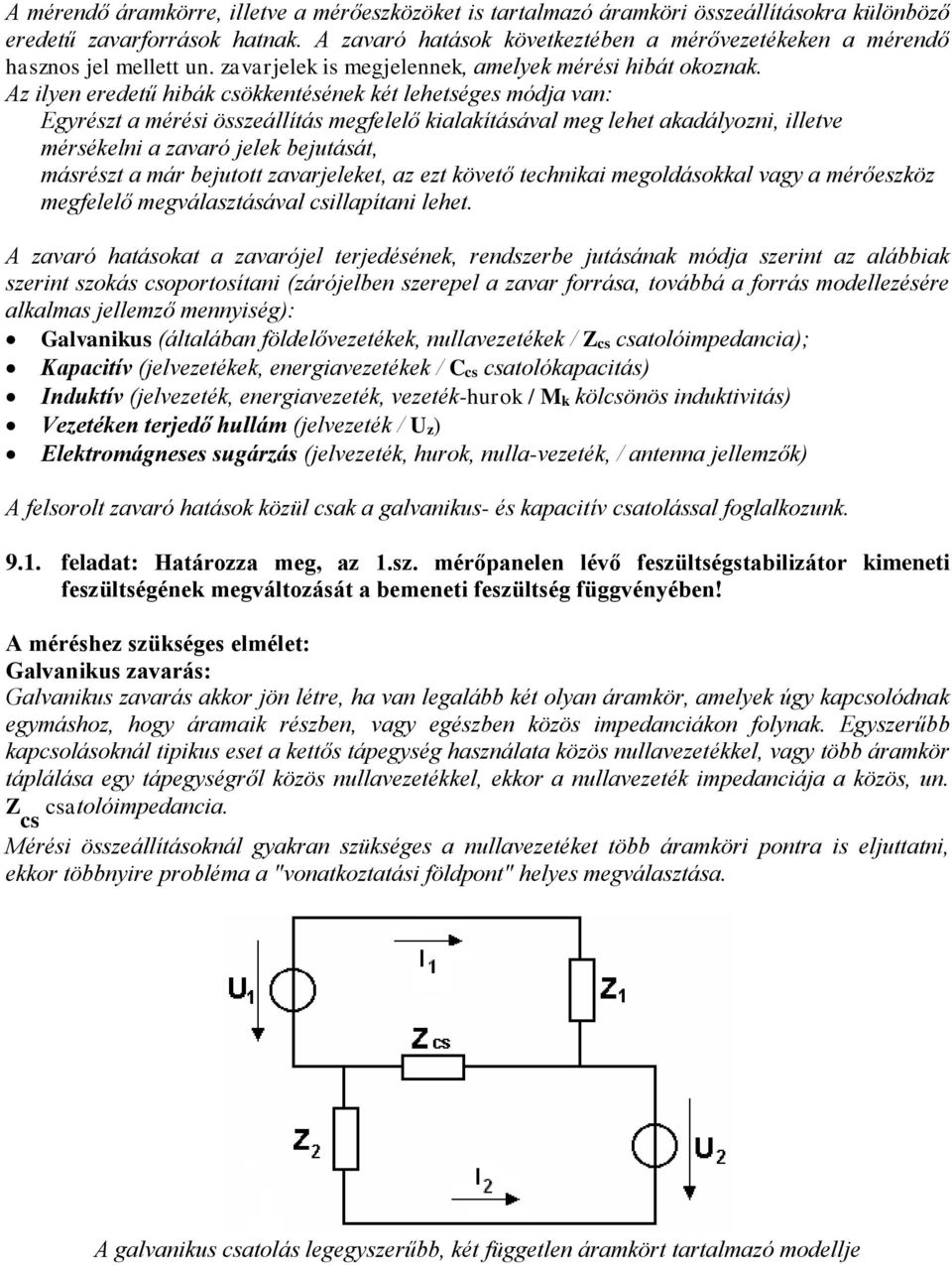 Az ilyen eredetű hibák csökkentésének két lehetséges módja van: Egyrészt a mérési összeállítás megfelelő kialakításával meg lehet akadályozni, illetve mérsékelni a zavaró jelek bejutását, másrészt a