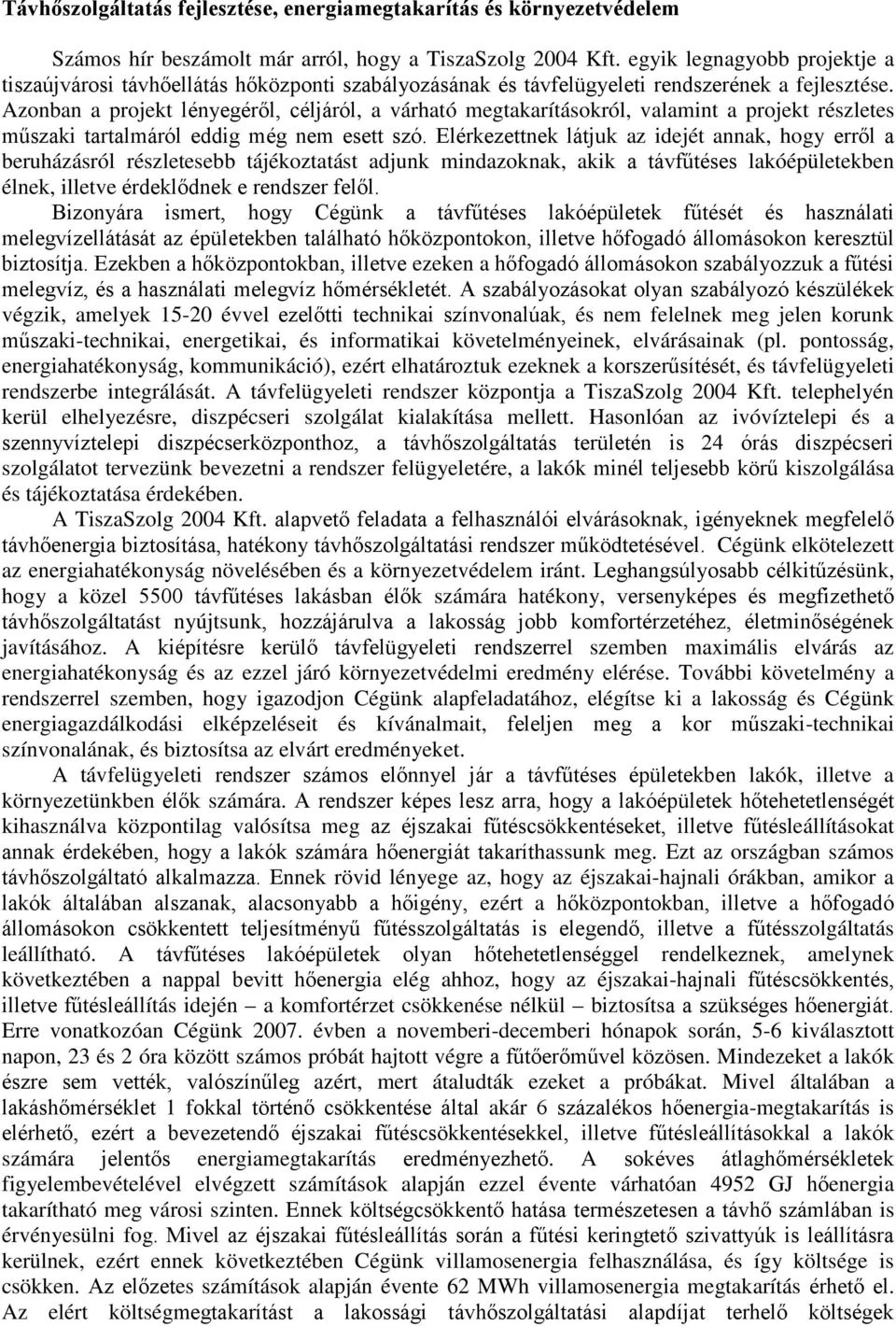 Azonban a projekt lényegéről, céljáról, a várható megtakarításokról, valamint a projekt részletes műszaki tartalmáról eddig még nem esett szó.