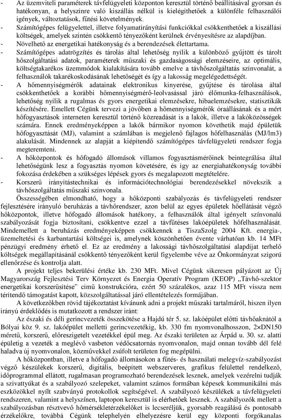 - Számítógépes felügyelettel, illetve folyamatirányítási funkciókkal csökkenthetőek a kiszállási költségek, amelyek szintén csökkentő tényezőként kerülnek érvényesítésre az alapdíjban.