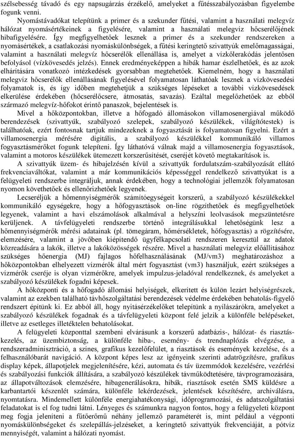 Így megfigyelhetőek lesznek a primer és a szekunder rendszereken a nyomásértékek, a csatlakozási nyomáskülönbségek, a fűtési keringtető szivattyúk emelőmagasságai, valamint a használati melegvíz