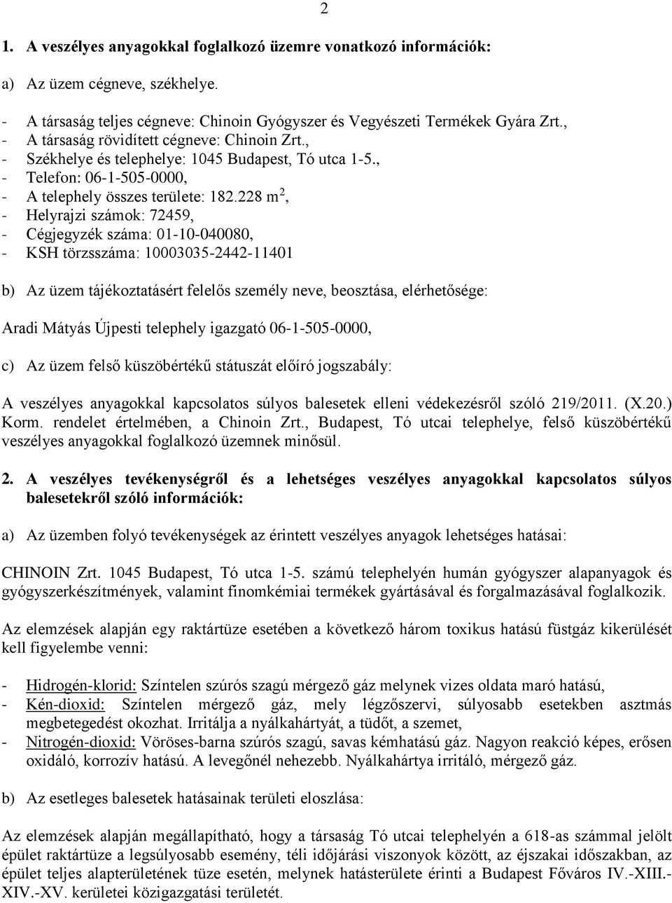 228 m 2, - Helyrajzi számok: 72459, - Cégjegyzék száma: 01-10-040080, - KSH törzsszáma: 10003035-2442-11401 b) Az üzem tájékoztatásért felelős személy neve, beosztása, elérhetősége: Aradi Mátyás