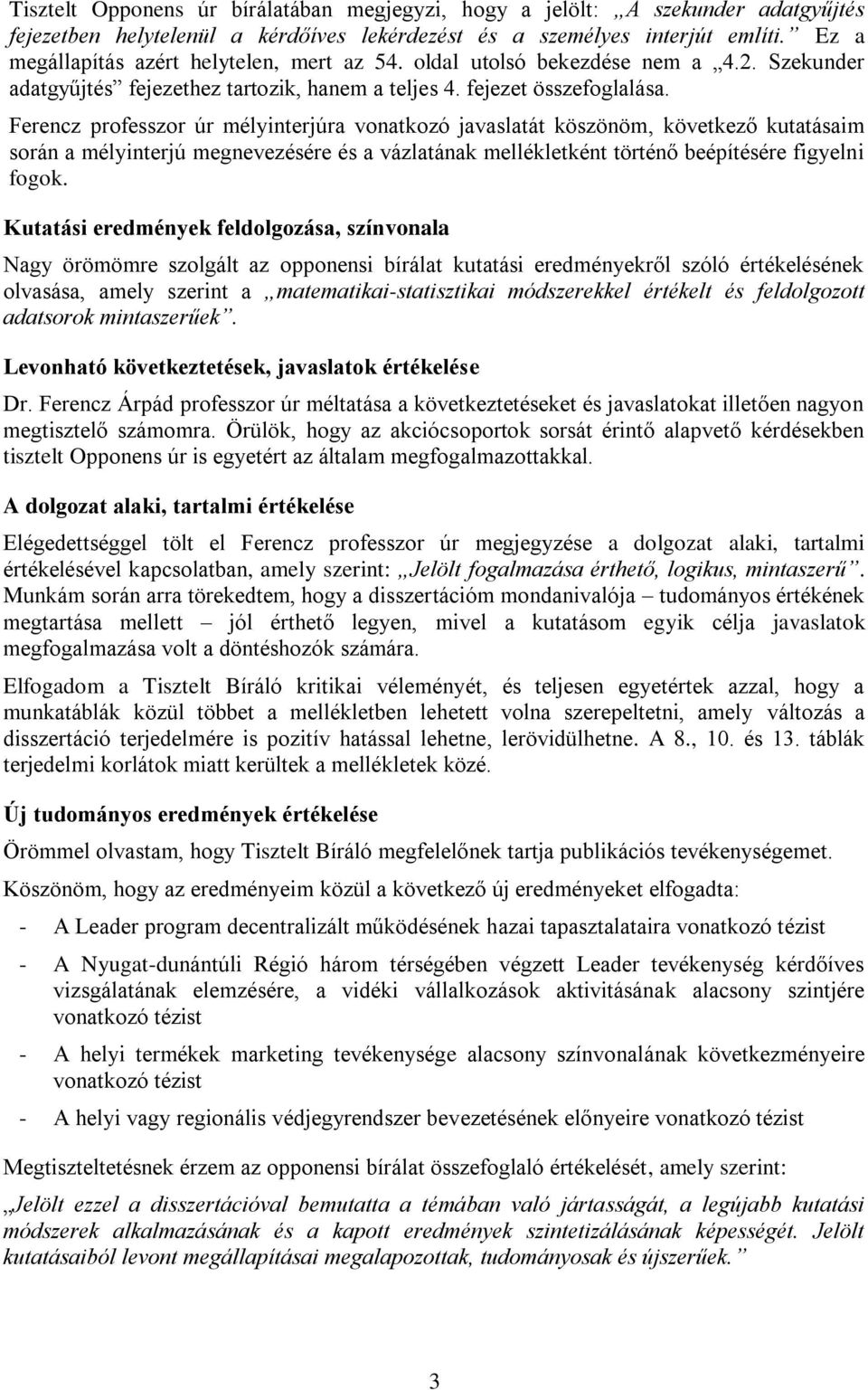 Ferencz professzor úr mélyinterjúra vonatkozó javaslatát köszönöm, következő kutatásaim során a mélyinterjú megnevezésére és a vázlatának mellékletként történő beépítésére figyelni fogok.