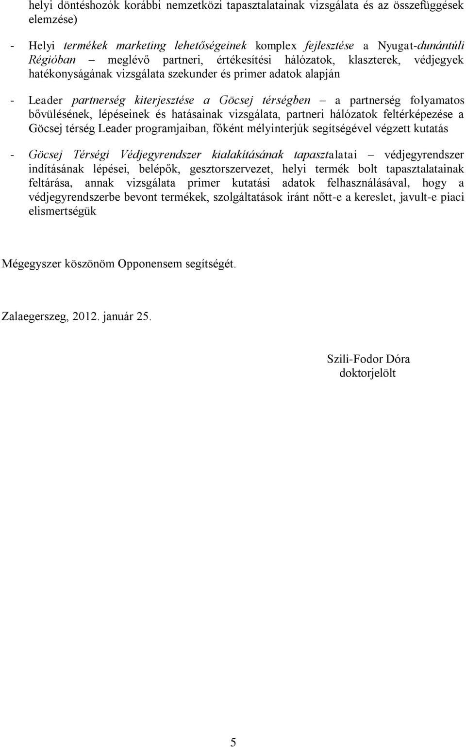 bővülésének, lépéseinek és hatásainak vizsgálata, partneri hálózatok feltérképezése a Göcsej térség Leader programjaiban, főként mélyinterjúk segítségével végzett kutatás - Göcsej Térségi